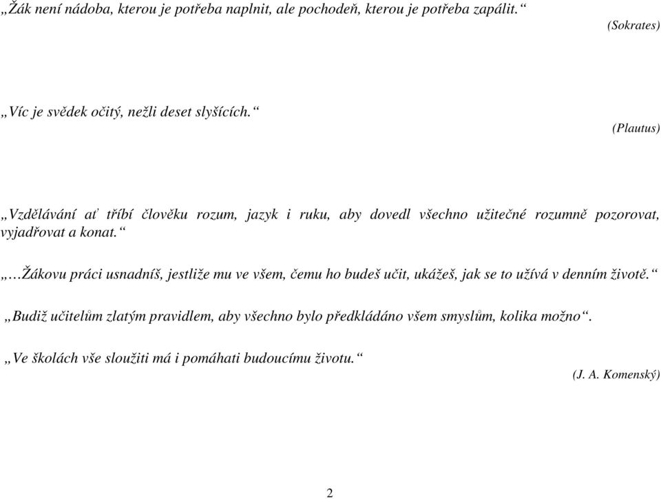 (Plautus) Vzdělávání ať tříbí člověku rozum, jazyk i ruku, aby dovedl všechno užitečné rozumně pozorovat, vyjadřovat a konat.