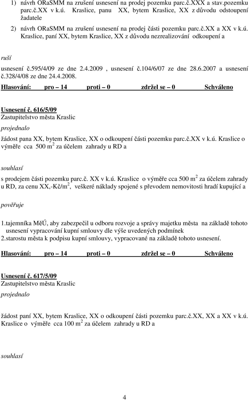 Kraslice, paní XX, bytem Kraslice, XX z důvodu nezrealizování odkoupení a ruší usnesení č.595/4/09 ze dne 2.4.2009, usnesení č.104/6/07 ze dne 28.6.2007 a usnesení č.328/4/08 ze dne 24.4.2008.