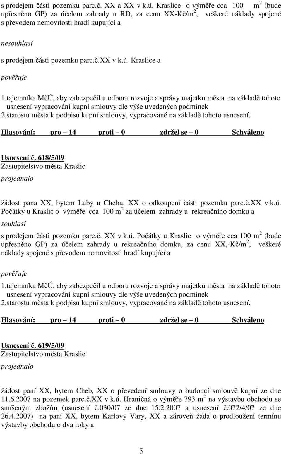 ú. Kraslice a 1.tajemníka MěÚ, aby zabezpečil u odboru rozvoje a správy majetku města na základě tohoto usnesení vypracování kupní smlouvy dle výše uvedených podmínek 2.