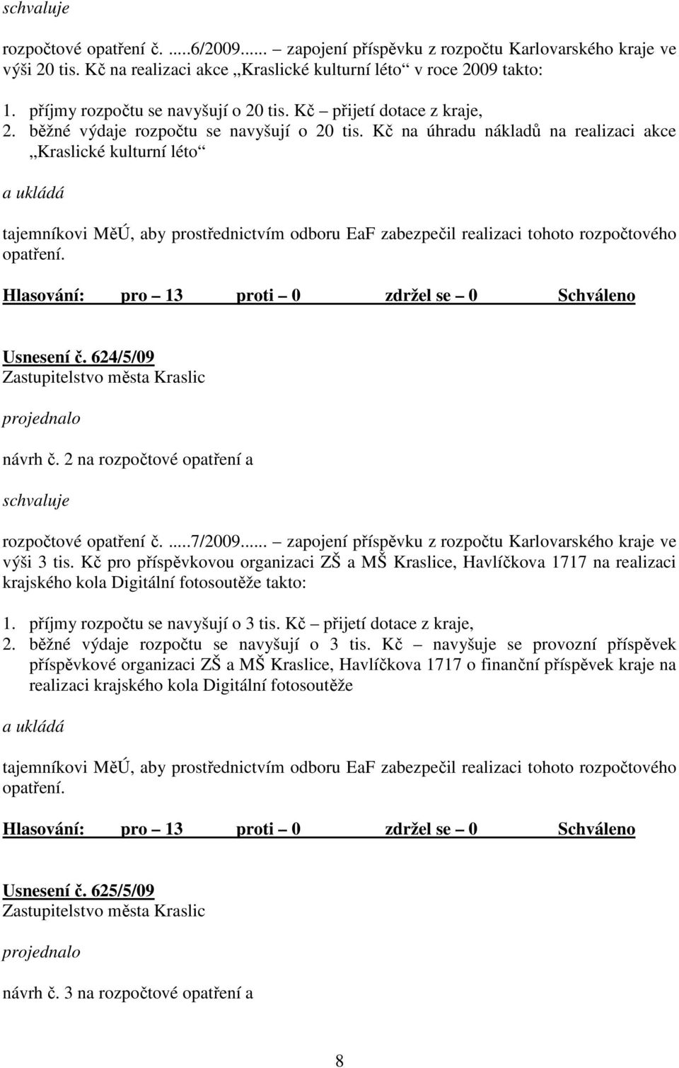 Kč na úhradu nákladů na realizaci akce Kraslické kulturní léto tajemníkovi MěÚ, aby prostřednictvím odboru EaF zabezpečil realizaci tohoto rozpočtového opatření. Usnesení č. 624/5/09 návrh č.
