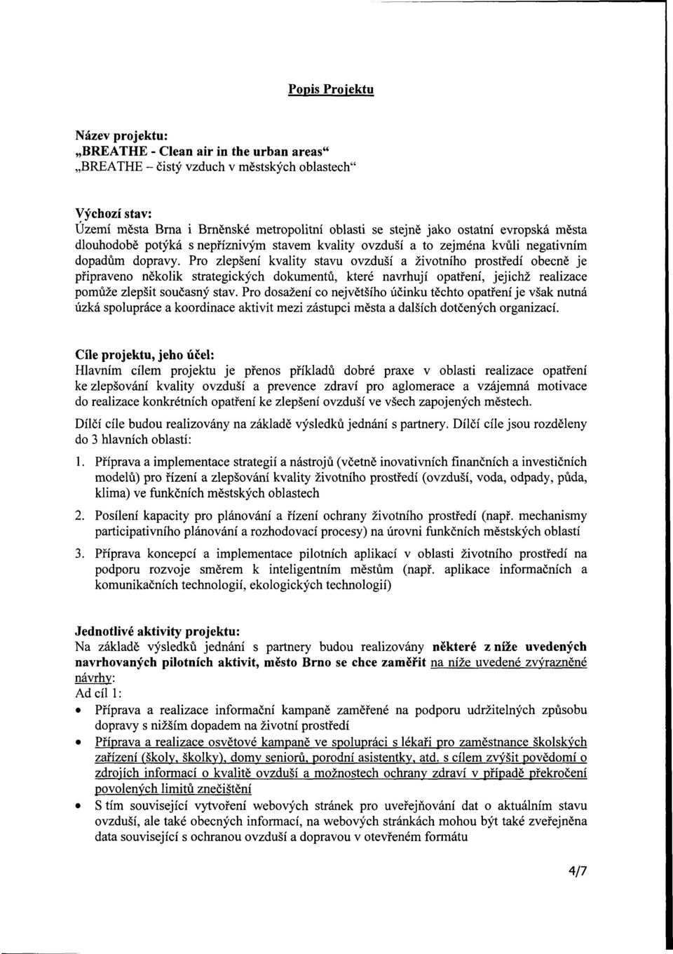 Pro zlepšení kvality stavu ovzduší a životního prostředí obecně je připraveno několik strategických dokumentů, které navrhují opatření, jejichž realizace pomůže zlepšit současný stav.