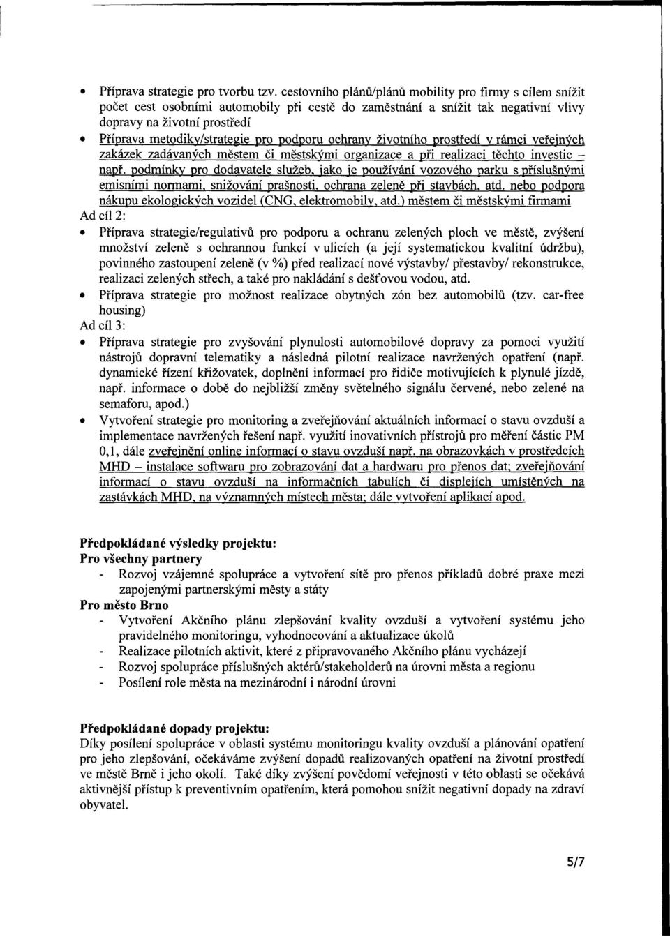 pro podporu ochrany životního prostředí v rámci veřejných zakázek zadávaných městem či městskými organizace a při realizaci těchto investic - např.