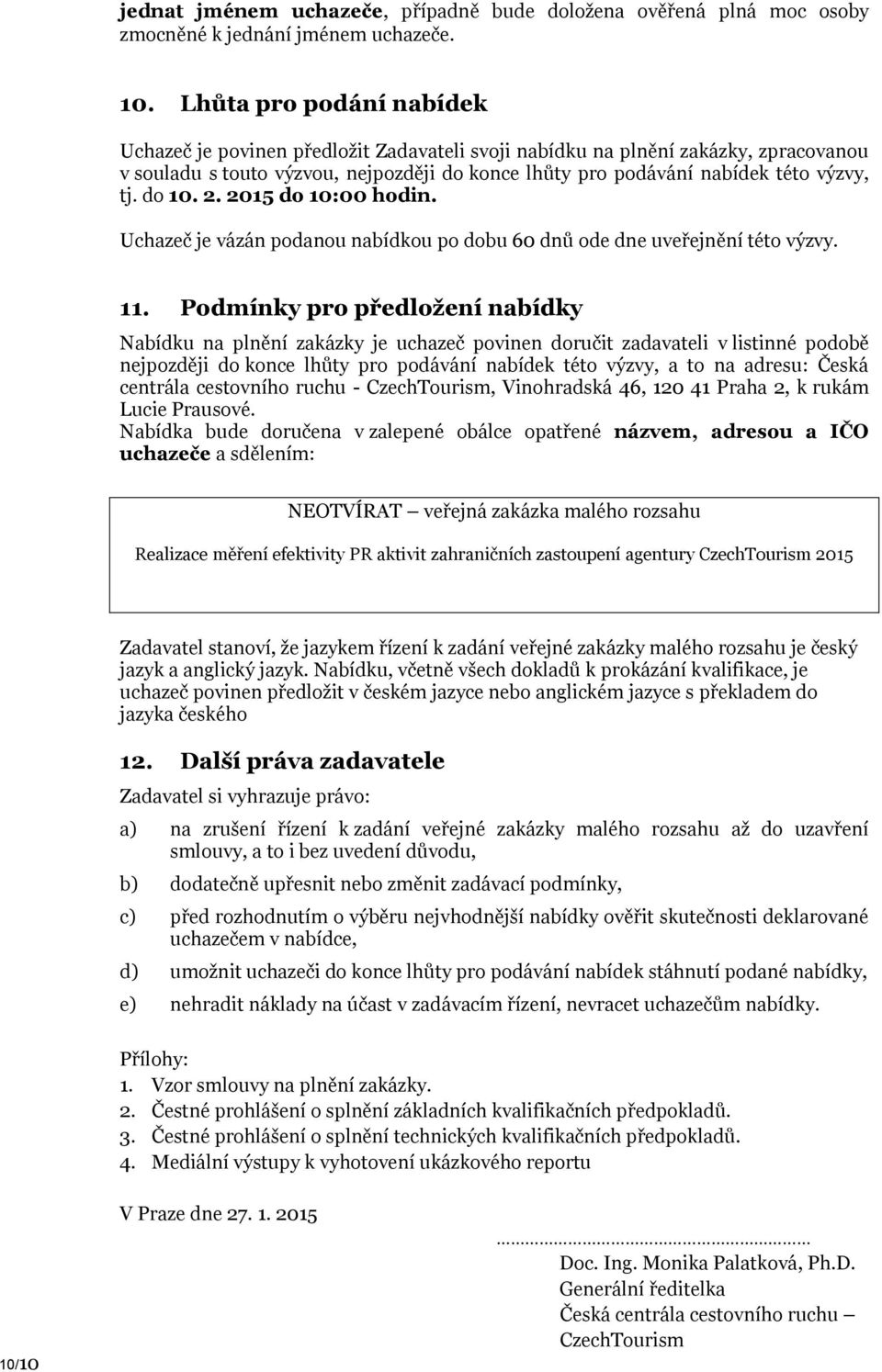 do 10. 2. 2015 do 10:00 hodin. Uchazeč je vázán podanou nabídkou po dobu 60 dnů ode dne uveřejnění této výzvy. 11.