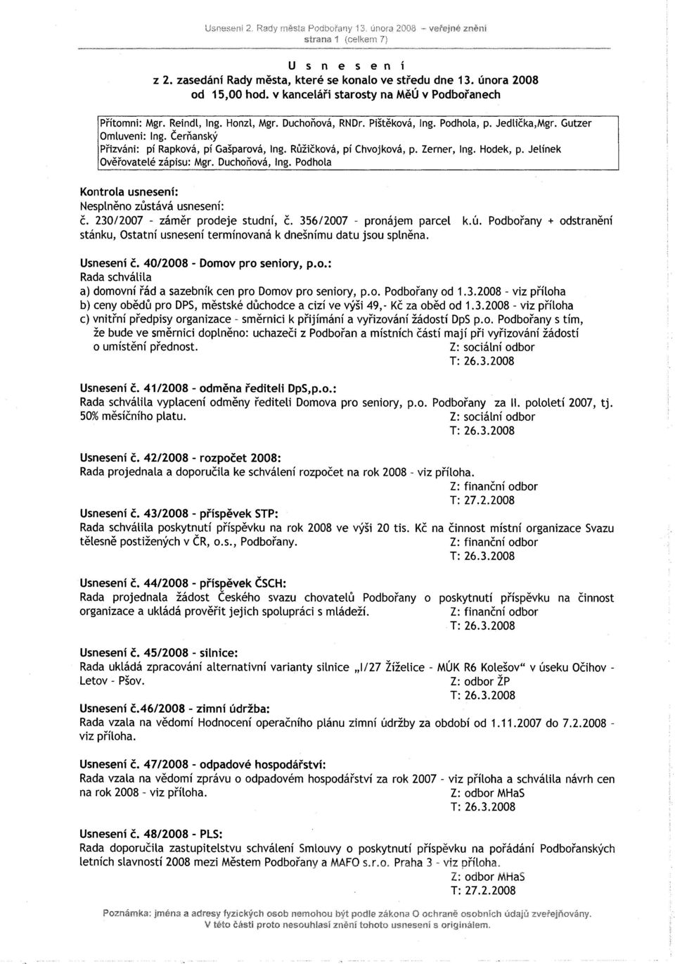 Čerňanský Přizváni: pí Rapková, pí Gašparová, Ing. Růžičková, pí Chvojková, p. Zemer, Ing. Hodek, p. Jelínek Ověřovatelé zápisu: Mgr. Duchoňová, Ing.