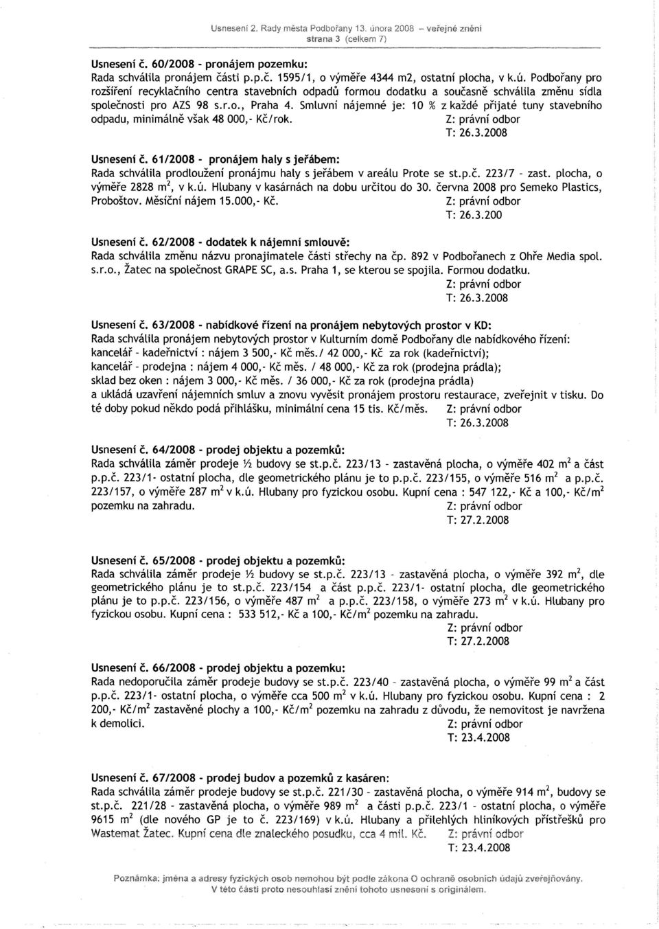 Smluvní nájemné je: 10 % z každé přijaté tuny stavebního odpadu, minimálně však 48 000,- Kč/rok. I: 26.3.2008 Usnesení č.