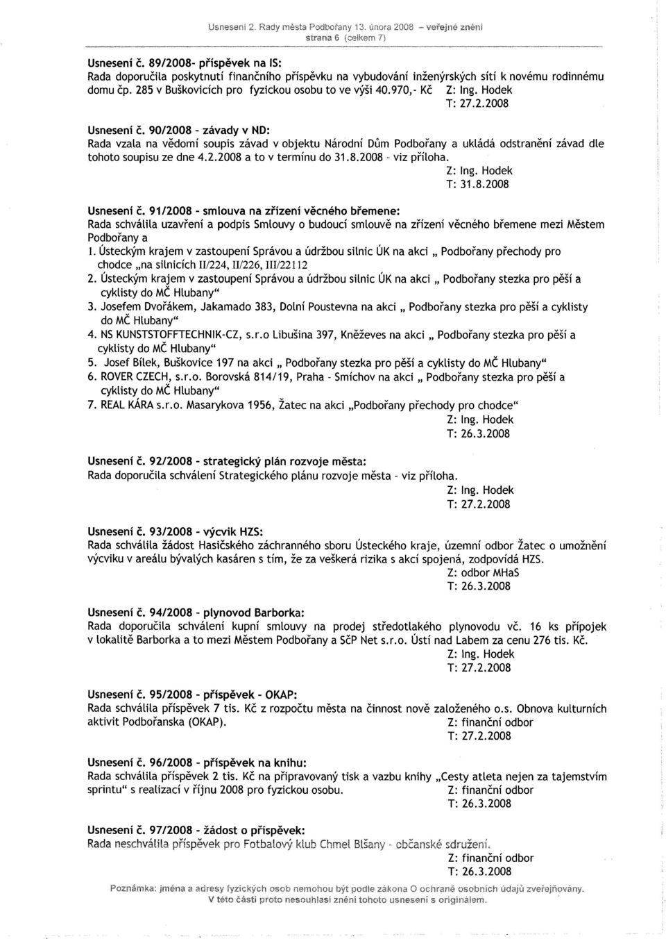 970,- Kč Usnesení č. 90/2008 - závady v ND: Rada vzala na vědomí soupis závad v objektu Národní Dům Podbořany a ukládá odstranění závad dle tohoto soupisu ze dne 4.2.2008 a to v termínu do 31.8.2008 - viz příloha.