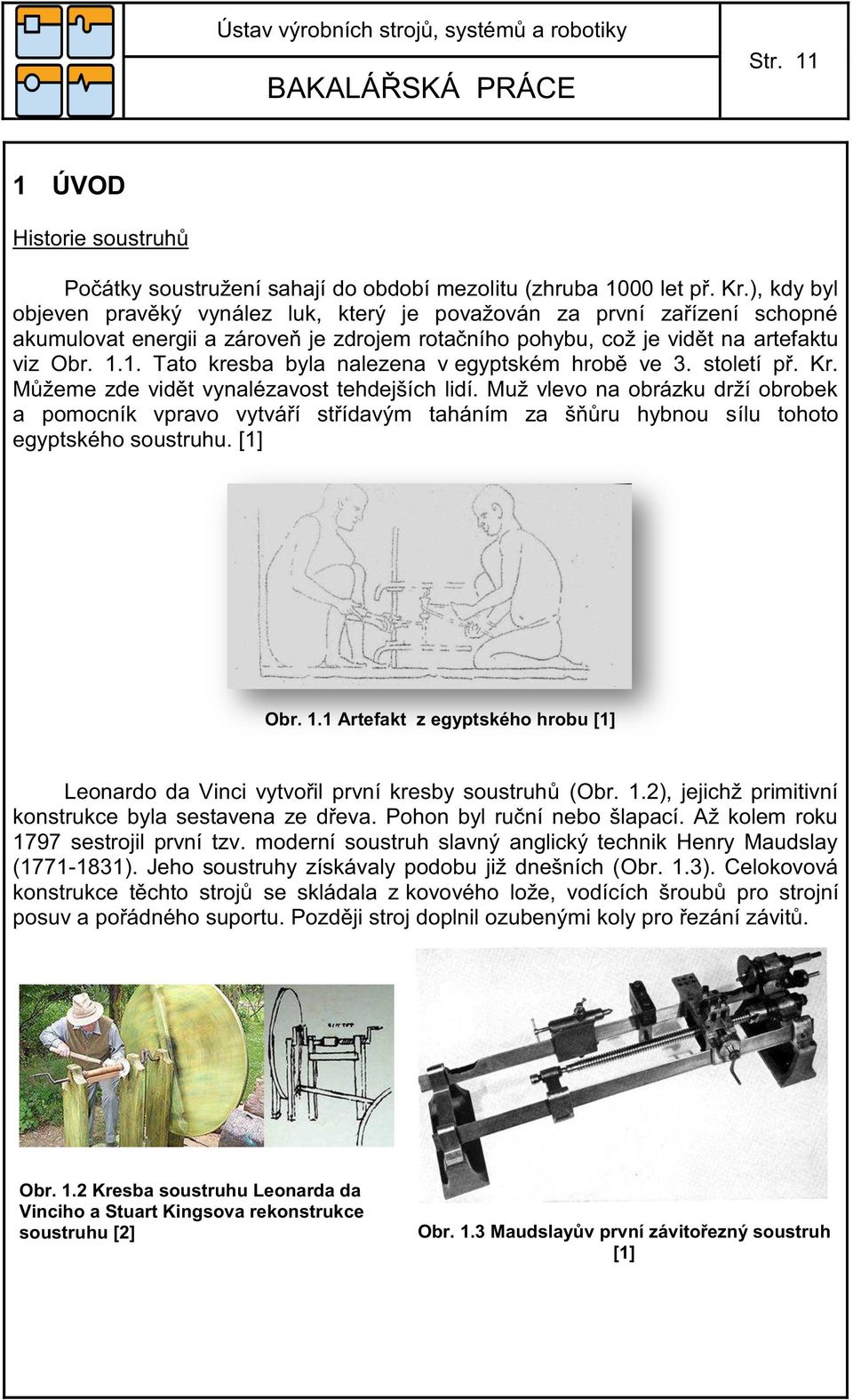 1. Tato kresba byla nalezena v egyptském hrobě ve 3. století př. Kr. Můžeme zde vidět vynalézavost tehdejších lidí.