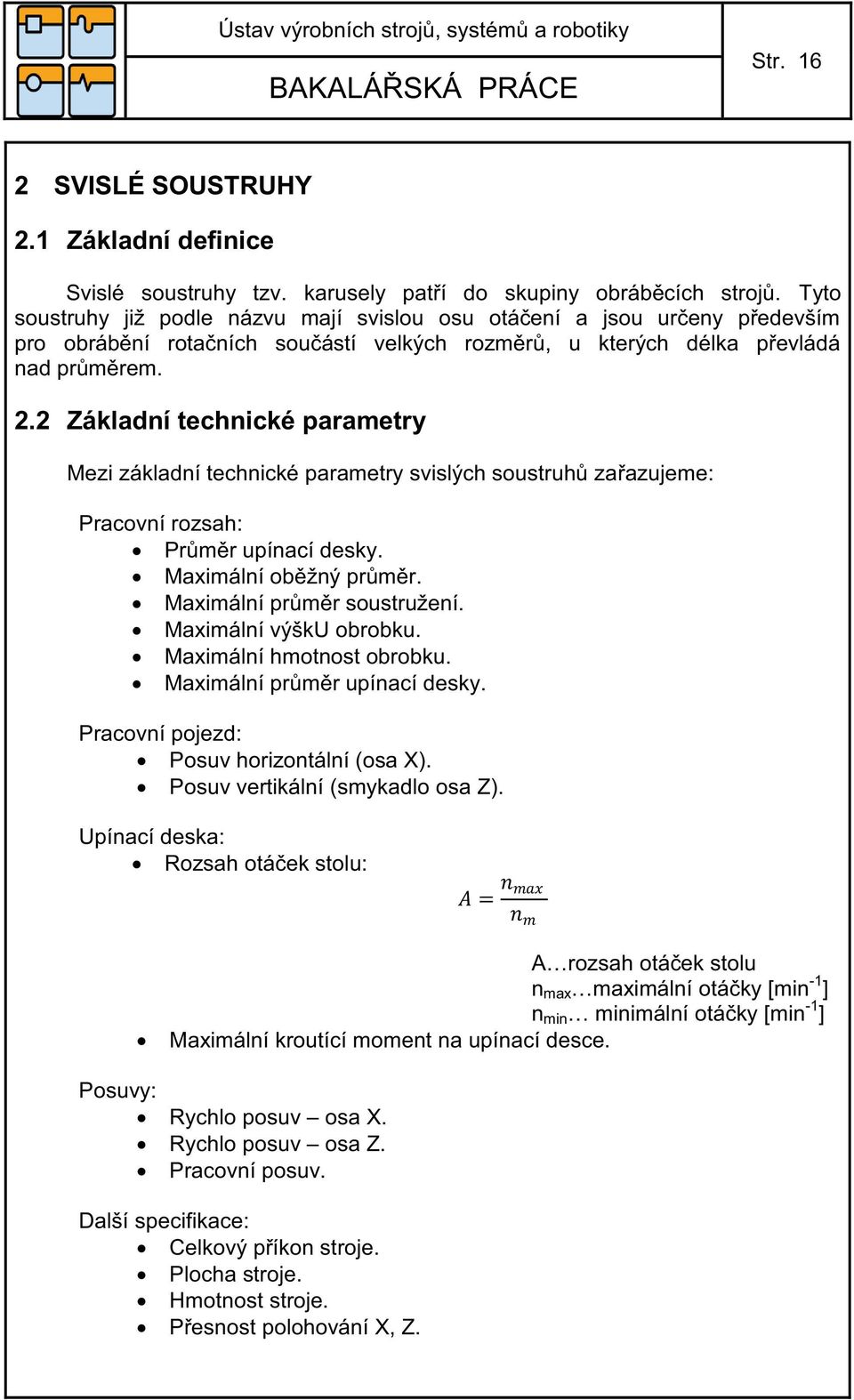 2 Základní technické parametry Mezi základní technické parametry svislých soustruhů zařazujeme: Pracovní rozsah: Průměr upínací desky. Maximální oběžný průměr. Maximální průměr soustružení.