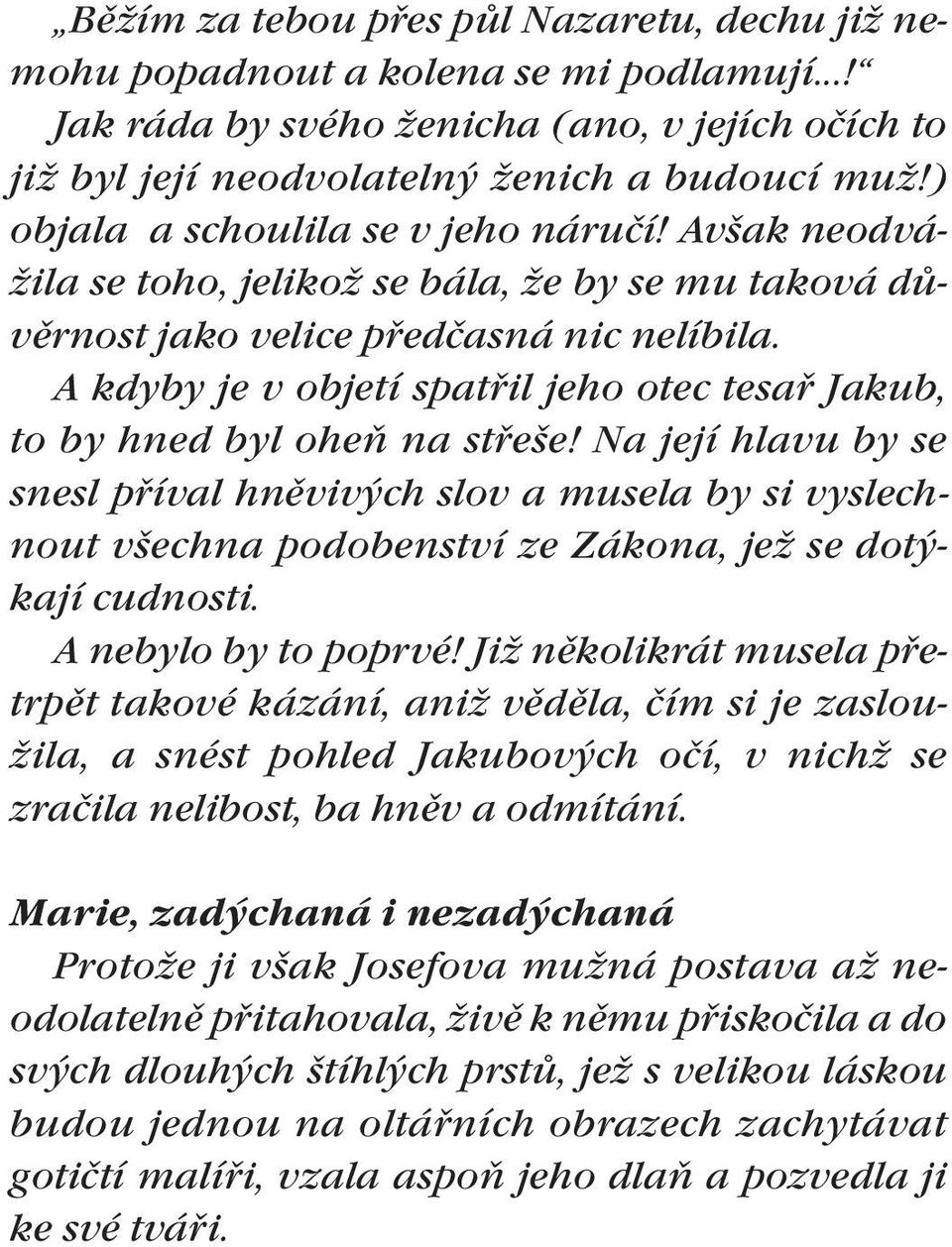 A kdyby je v objetí spatøil jeho otec tesaø Jakub, to by hned byl oheò na støeše!