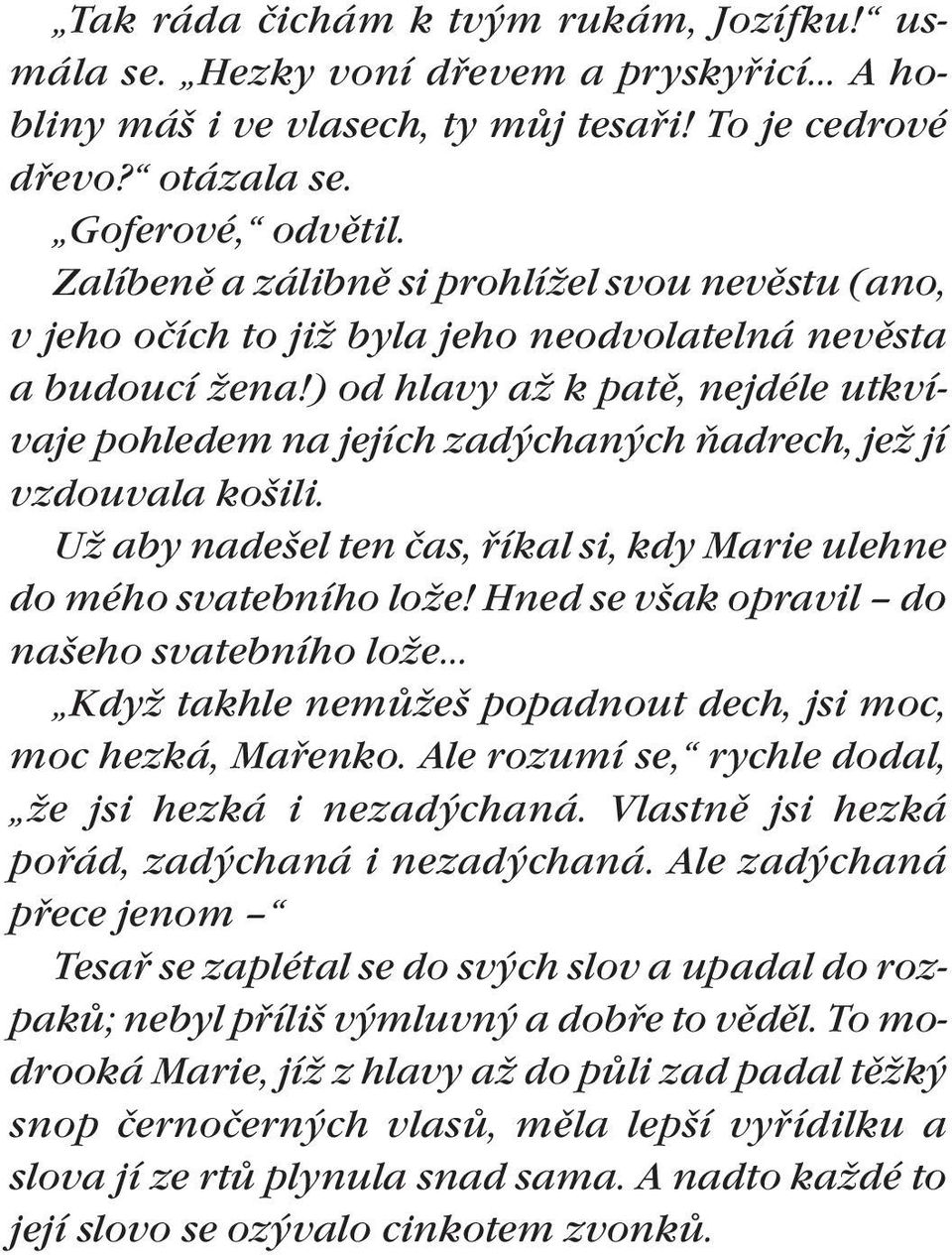 ) od hlavy až k patì, nejdéle utkvívaje pohledem na jejích zadýchaných òadrech, jež jí vzdouvala košili. Už aby nadešel ten čas, øíkal si, kdy Marie ulehne do mého svatebního lože!