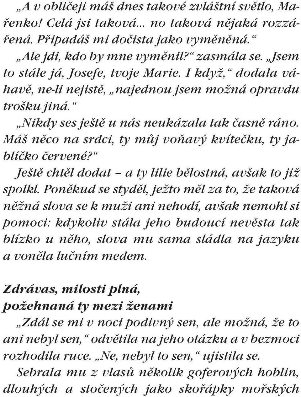 Máš nìco na srdci, ty mùj voòavý kvítečku, ty jablíčko červené? Ještì chtìl dodat a ty lilie bìlostná, avšak to již spolkl.