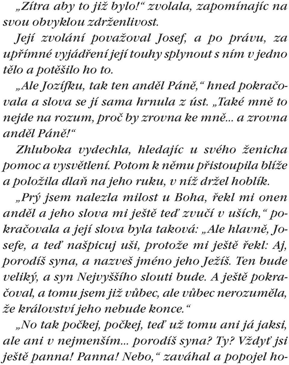 Zhluboka vydechla, hledajíc u svého ženicha pomoc a vysvìtlení. Potom k nìmu pøistoupila blíže a položila dlaò na jeho ruku, v níž držel hoblík.