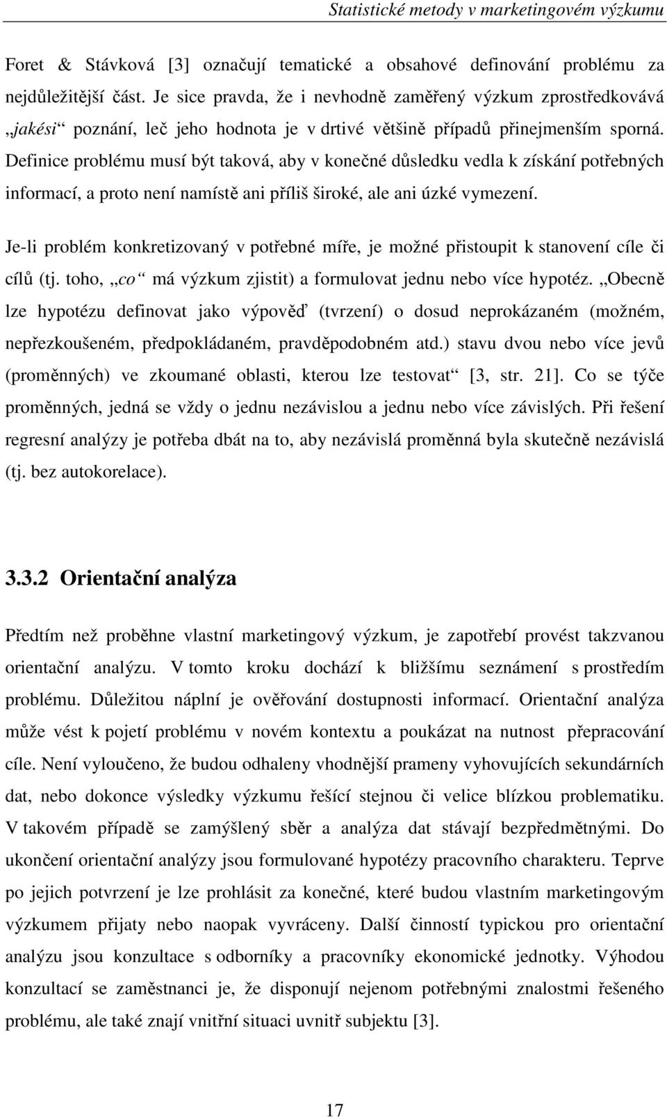 Definice problému musí být taková, aby v konečné důsledku vedla k získání potřebných informací, a proto není namístě ani příliš široké, ale ani úzké vymezení.