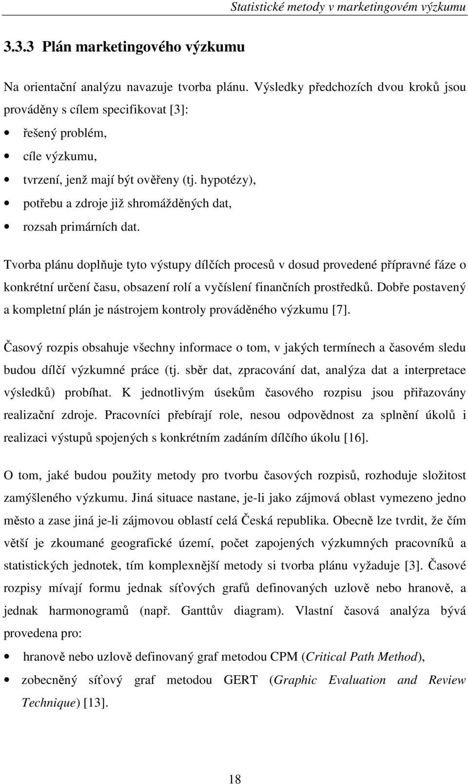 hypotézy), potřebu a zdroje již shromážděných dat, rozsah primárních dat.