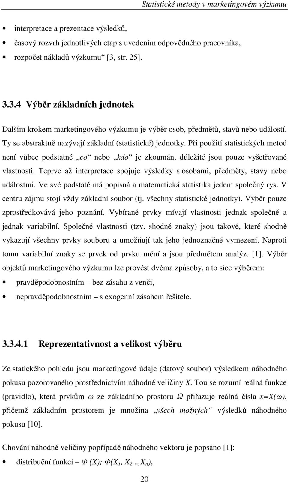 Při použití statistických metod není vůbec podstatné co nebo kdo je zkoumán, důležité jsou pouze vyšetřované vlastnosti.