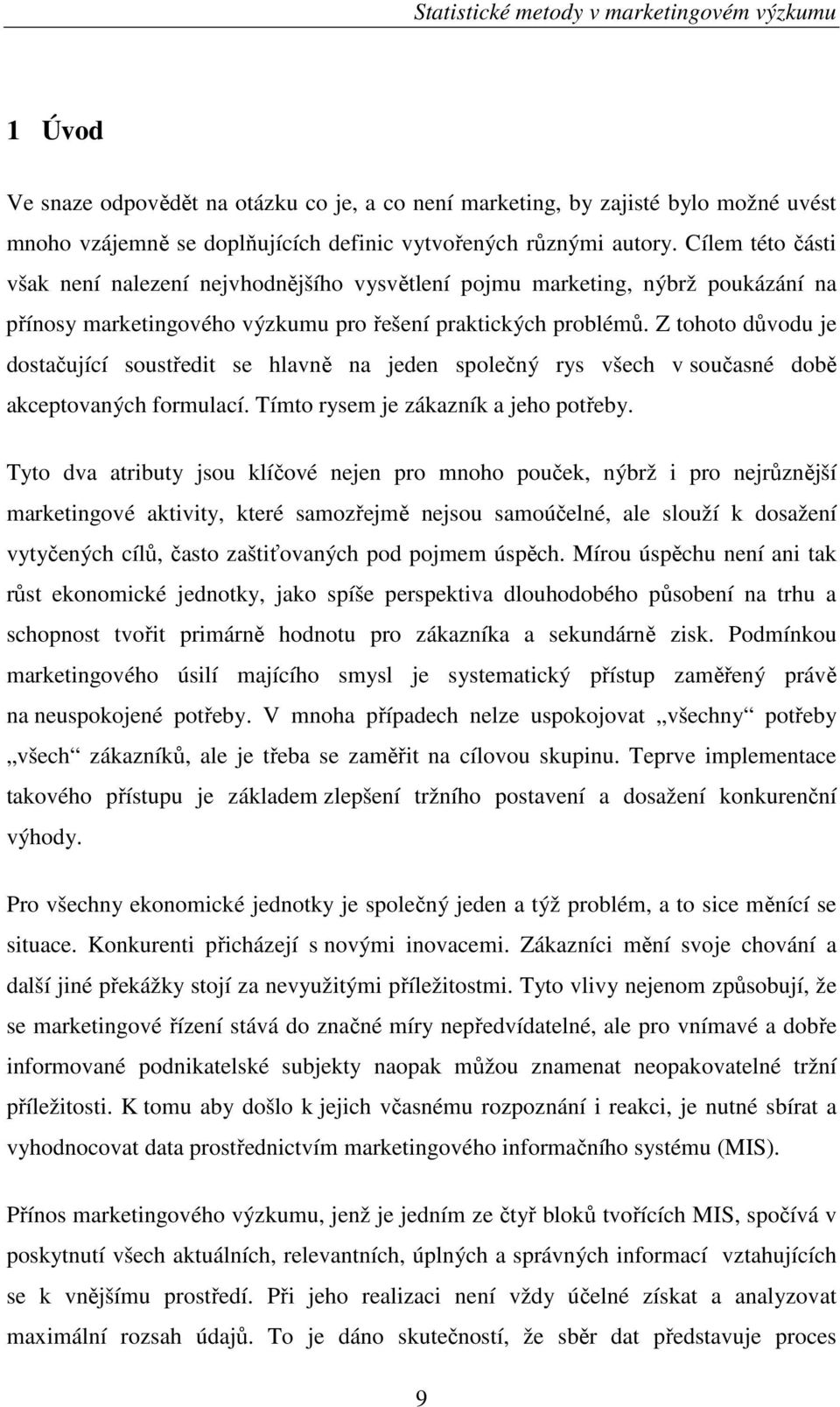 Z tohoto důvodu je dostačující soustředit se hlavně na jeden společný rys všech v současné době akceptovaných formulací. Tímto rysem je zákazník a jeho potřeby.