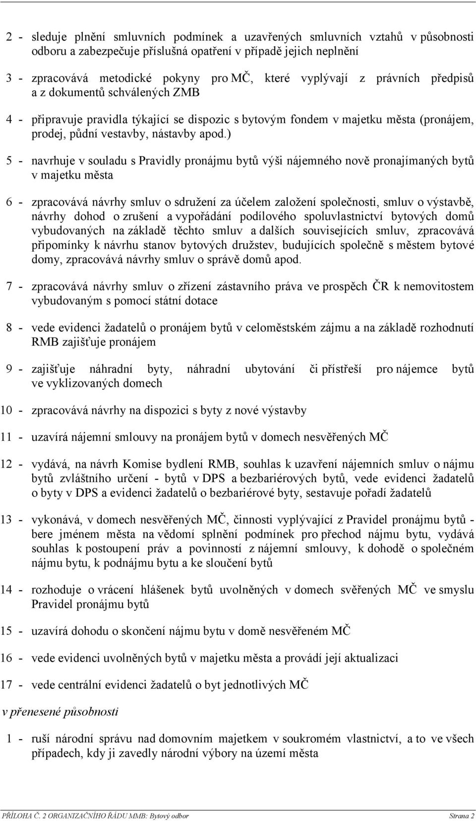 ) 5 - navrhuje v souladu s Pravidly pronájmu bytů výši nájemného nově pronajímaných bytů v majetku města 6 - zpracovává návrhy smluv o sdružení za účelem založení společnosti, smluv o výstavbě,