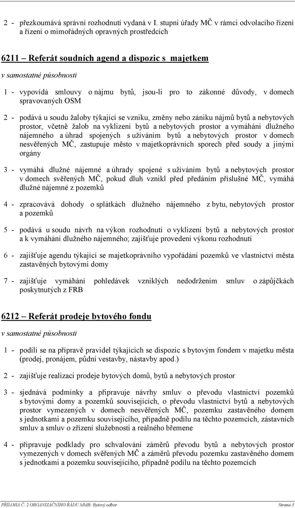 důvody, v domech spravovaných OSM 2 - podává u soudu žaloby týkající se vzniku, změny nebo zániku nájmů bytů a nebytových prostor, včetně žalob na vyklizení bytů a nebytových prostor a vymáhání