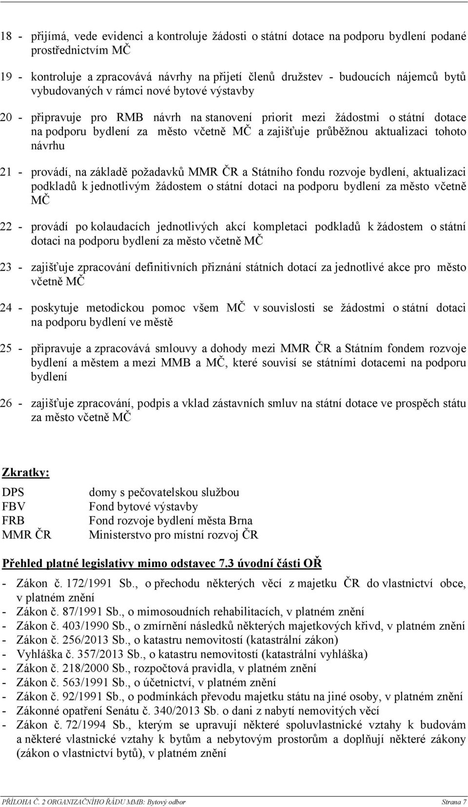 tohoto návrhu 21 - provádí, na základě požadavků MMR ČR a Státního fondu rozvoje bydlení, aktualizaci podkladů k jednotlivým žádostem o státní dotaci na podporu bydlení za město včetně MČ 22 -