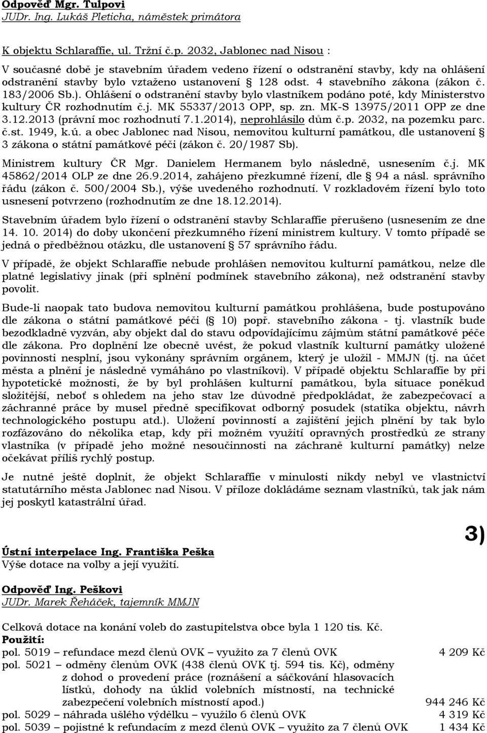 MK-S 13975/2011 OPP ze dne 3.12.2013 (právní moc rozhodnutí 7.1.2014), neprohlásilo dům č.p. 2032, na pozemku parc. č.st. 1949, k.ú.