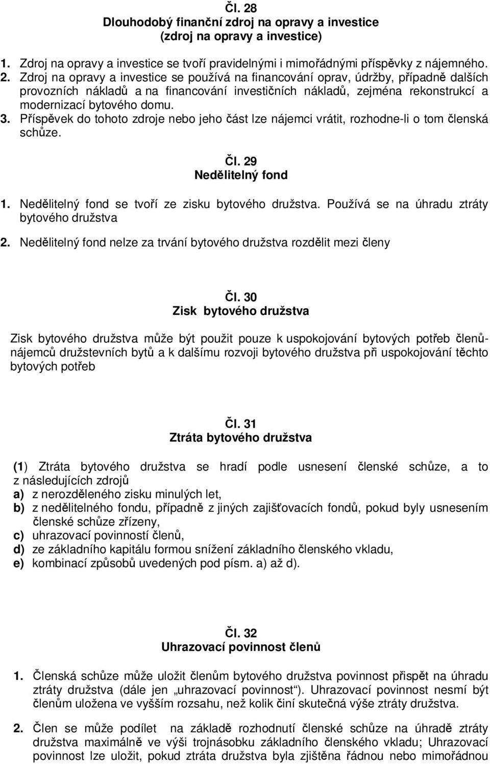 Používá se na úhradu ztráty bytového družstva 2. Nedělitelný fond nelze za trvání bytového družstva rozdělit mezi členy Čl.