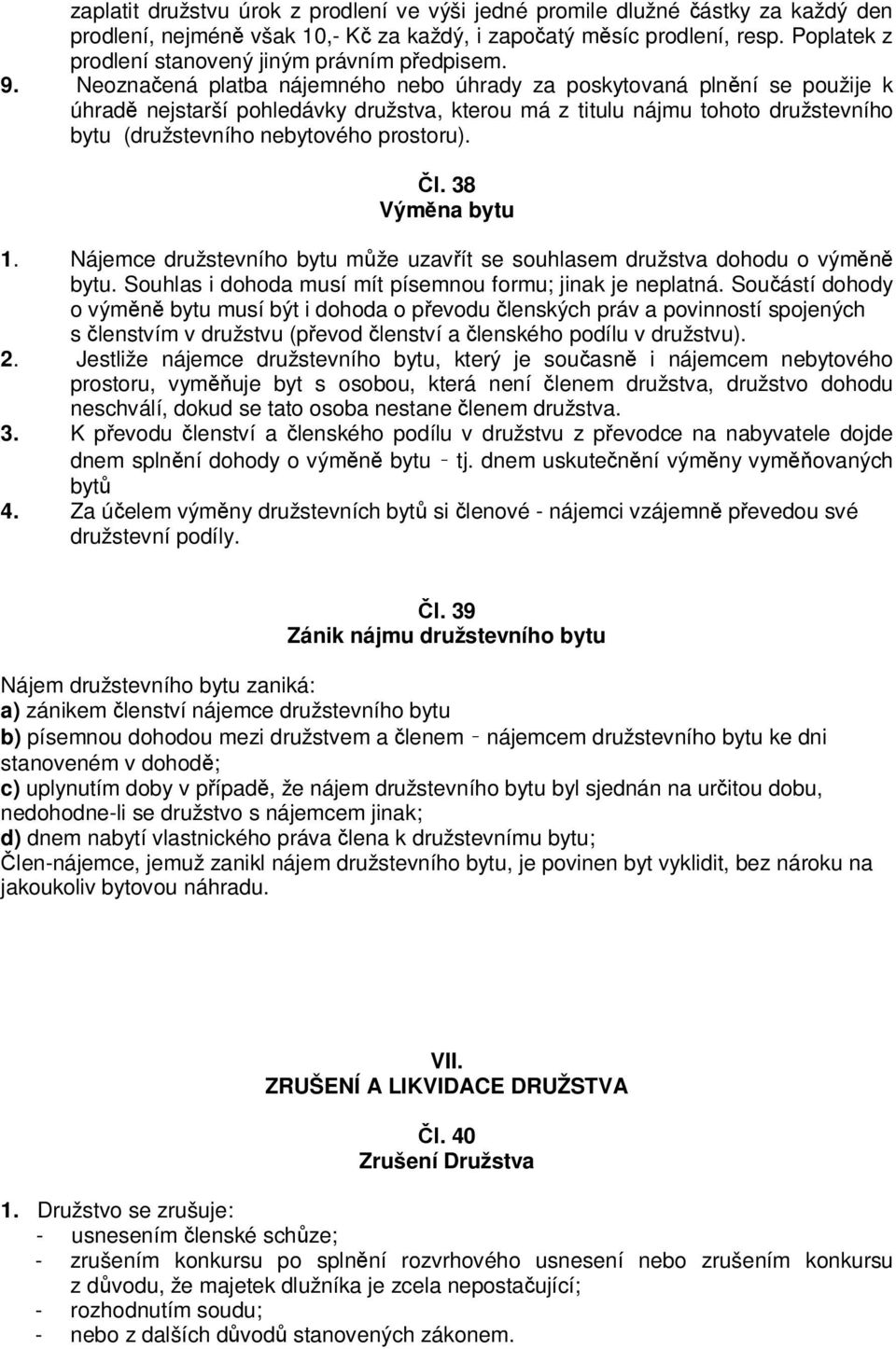 Neoznačená platba nájemného nebo úhrady za poskytovaná plnění se použije k úhradě nejstarší pohledávky družstva, kterou má z titulu nájmu tohoto družstevního bytu (družstevního nebytového prostoru).