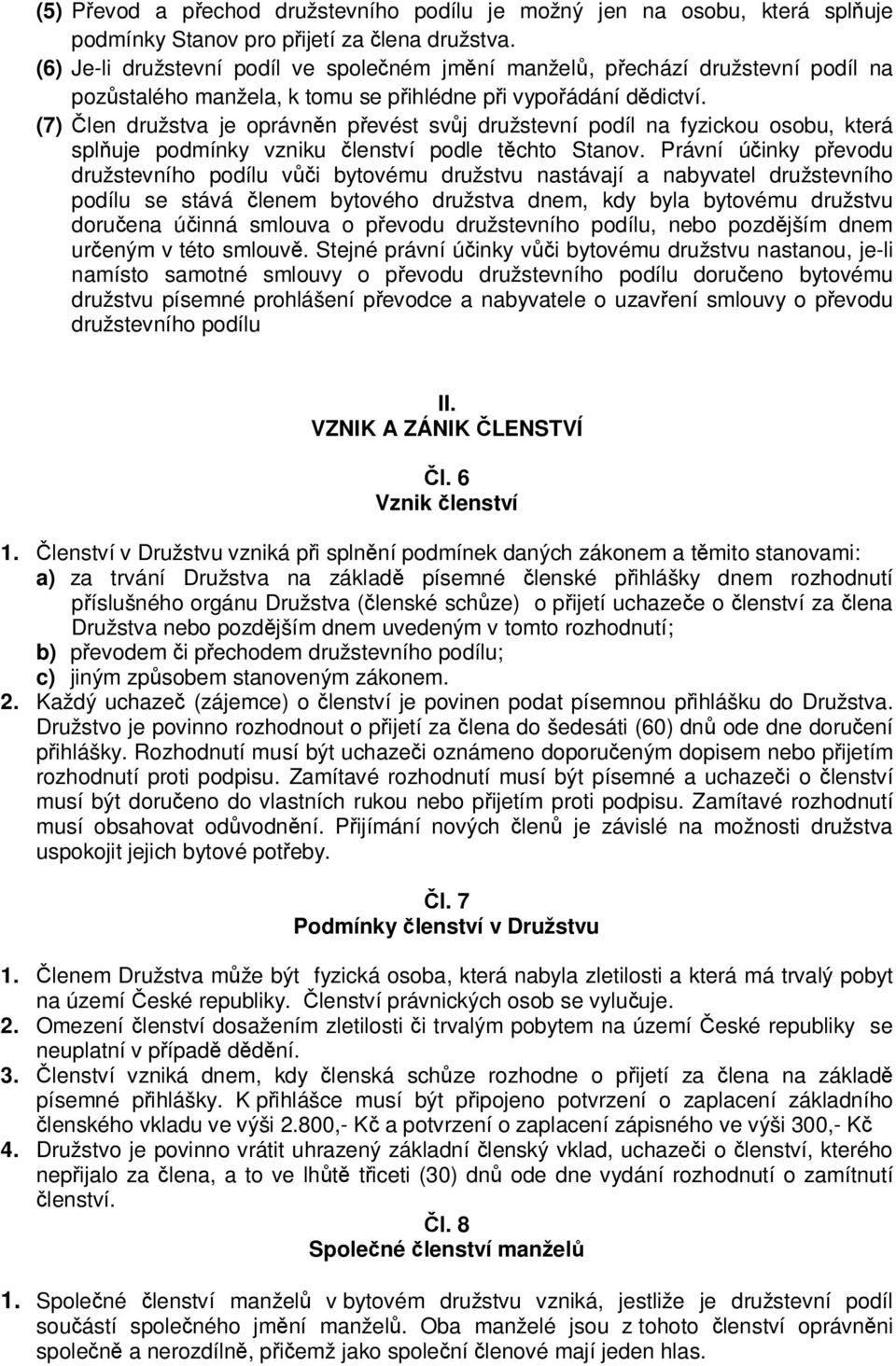 (7) Člen družstva je oprávněn převést svůj družstevní podíl na fyzickou osobu, která splňuje podmínky vzniku členství podle těchto Stanov.