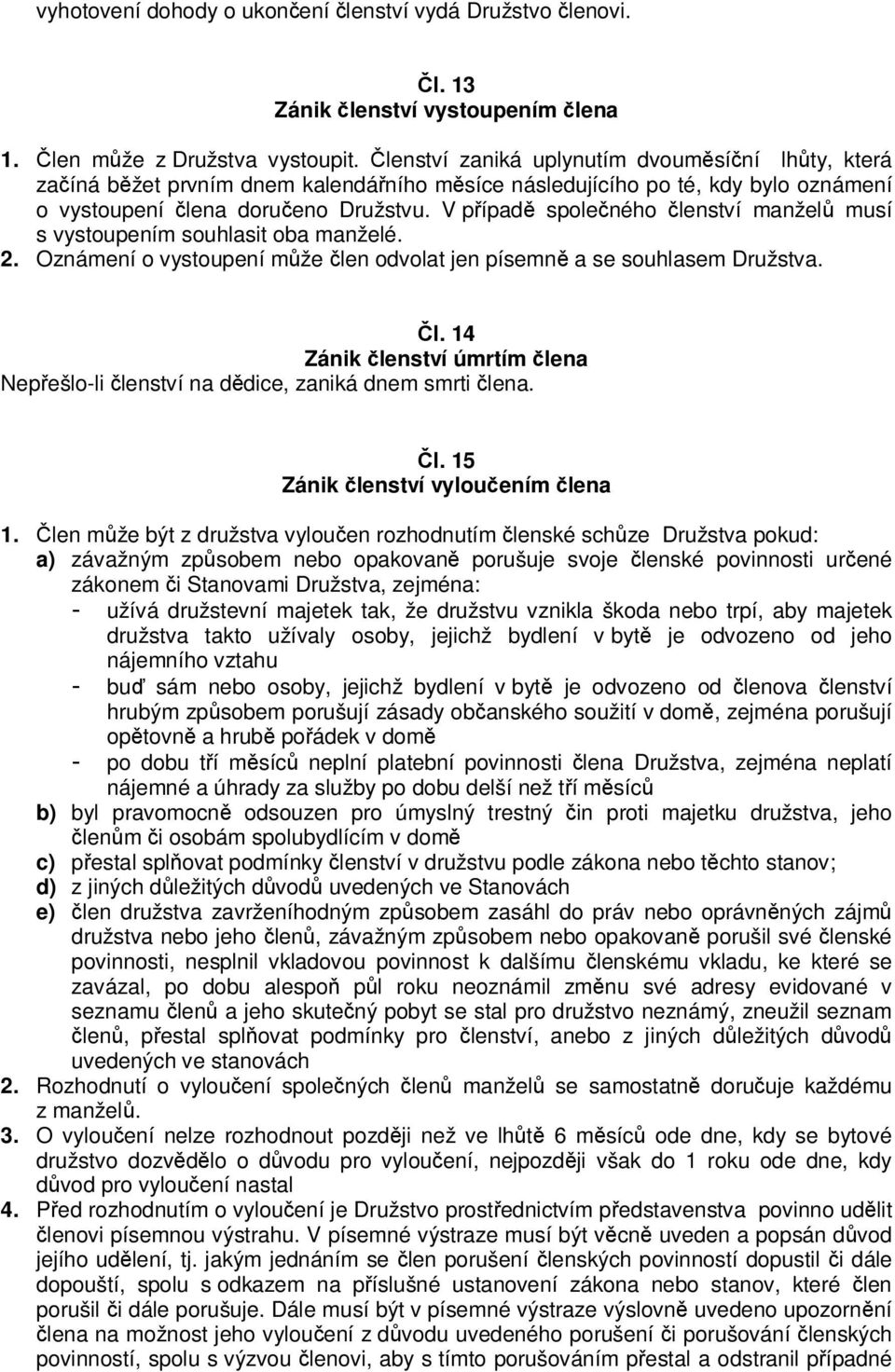 V případě společného členství manželů musí s vystoupením souhlasit oba manželé. 2. Oznámení o vystoupení může člen odvolat jen písemně a se souhlasem Družstva. Čl.