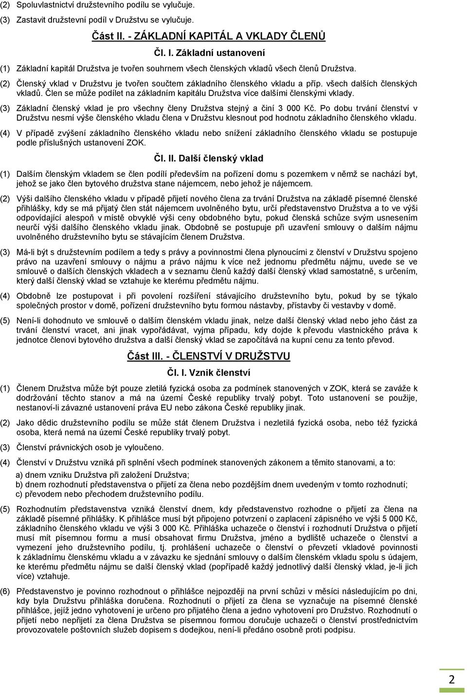 (2) Členský vklad v Družstvu je tvořen součtem základního členského vkladu a příp. všech dalších členských vkladů. Člen se může podílet na základním kapitálu Družstva více dalšími členskými vklady.