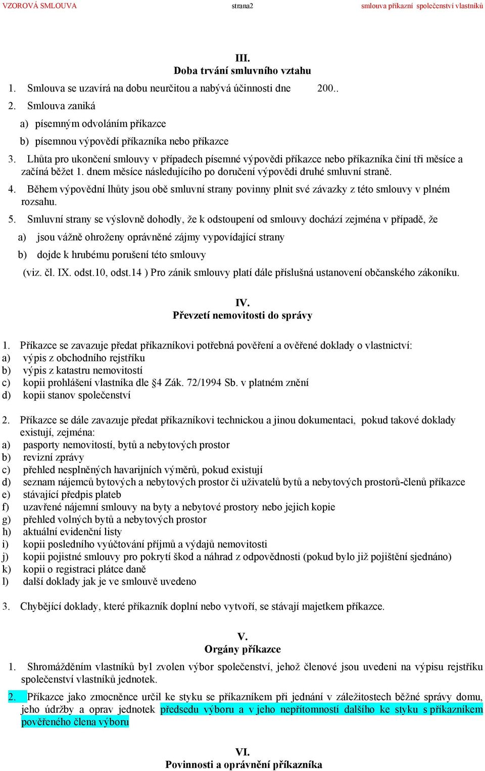 Lhůta pro ukončení smlouvy v případech písemné výpovědi příkazce nebo příkazníka činí tři měsíce a začíná běžet 1. dnem měsíce následujícího po doručení výpovědi druhé smluvní straně. 4.