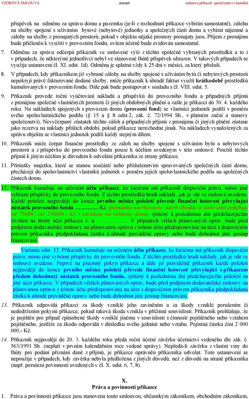 7. Odměnu za správu odčerpá příkazník ve smluvené výši z těchto společně vybraných prostředků a to i v případech, že některými jednotlivci nebyl ve stanovené lhůtě příspěvek uhrazen.