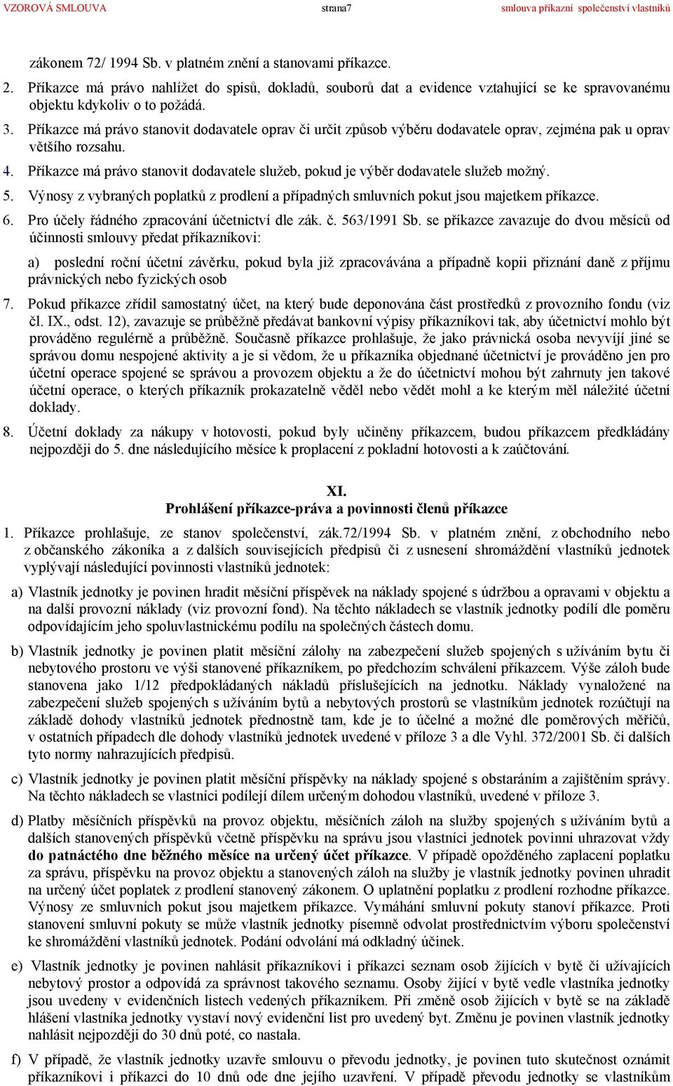 Příkazce má právo stanovit dodavatele služeb, pokud je výběr dodavatele služeb možný. 5. Výnosy z vybraných poplatků z prodlení a případných smluvních pokut jsou majetkem příkazce. 6.