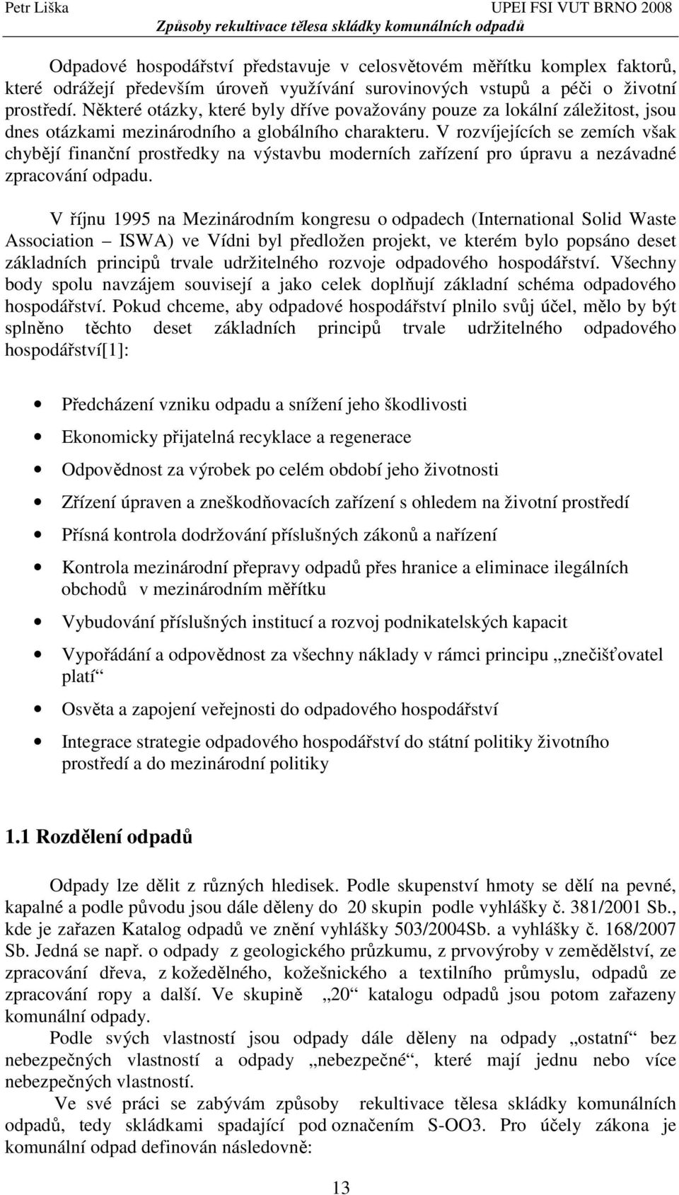 V rozvíjejících se zemích však chybějí finanční prostředky na výstavbu moderních zařízení pro úpravu a nezávadné zpracování odpadu.