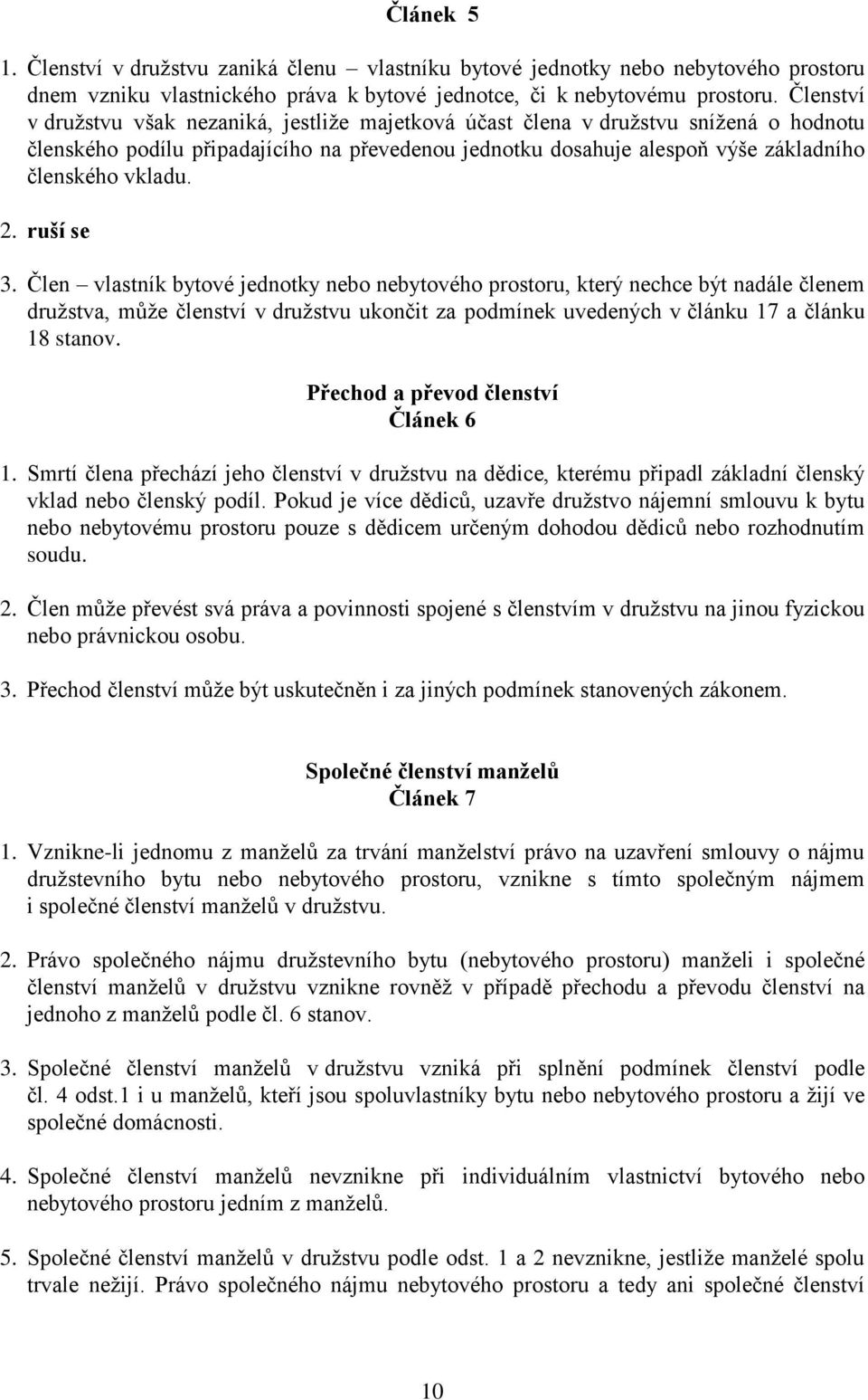 2. ruší se 3. Člen vlastník bytové jednotky nebo nebytového prostoru, který nechce být nadále členem družstva, může členství v družstvu ukončit za podmínek uvedených v článku 17 a článku 18 stanov.