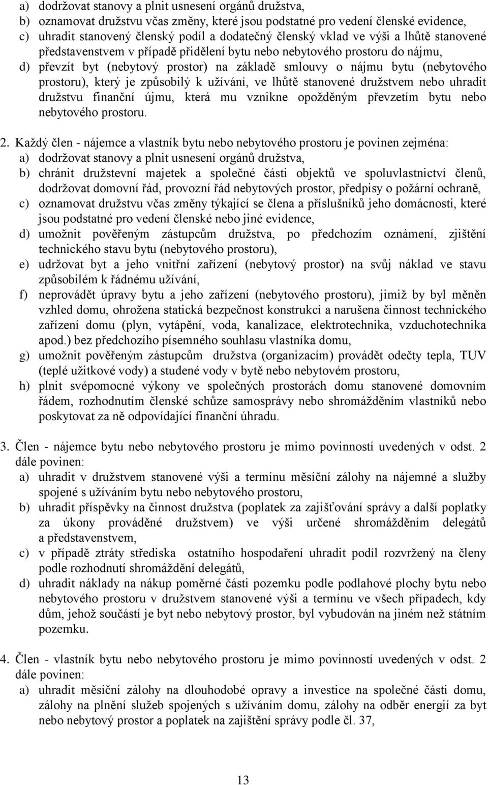 způsobilý k užívání, ve lhůtě stanovené družstvem nebo uhradit družstvu finanční újmu, která mu vznikne opožděným převzetím bytu nebo nebytového prostoru. 2.