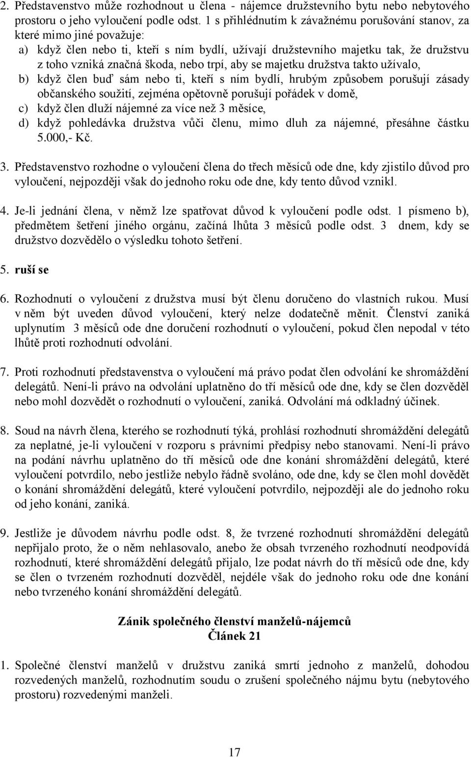 trpí, aby se majetku družstva takto užívalo, b) když člen buď sám nebo ti, kteří s ním bydlí, hrubým způsobem porušují zásady občanského soužití, zejména opětovně porušují pořádek v domě, c) když