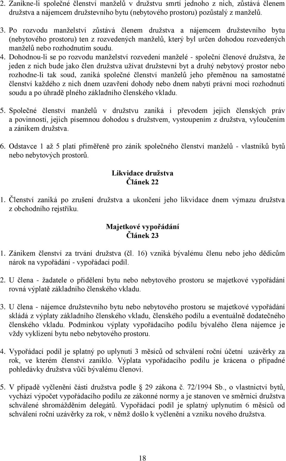 Dohodnou-li se po rozvodu manželství rozvedení manželé - společní členové družstva, že jeden z nich bude jako člen družstva užívat družstevní byt a druhý nebytový prostor nebo rozhodne-li tak soud,