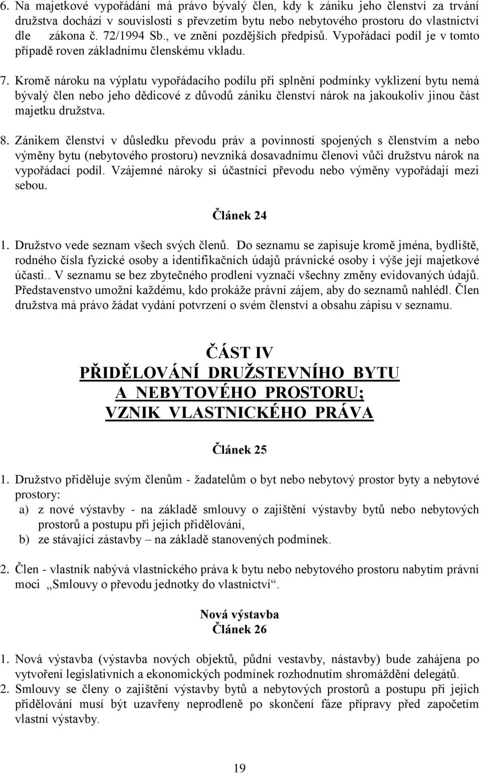 Kromě nároku na výplatu vypořádacího podílu při splnění podmínky vyklizení bytu nemá bývalý člen nebo jeho dědicové z důvodů zániku členství nárok na jakoukoliv jinou část majetku družstva. 8.