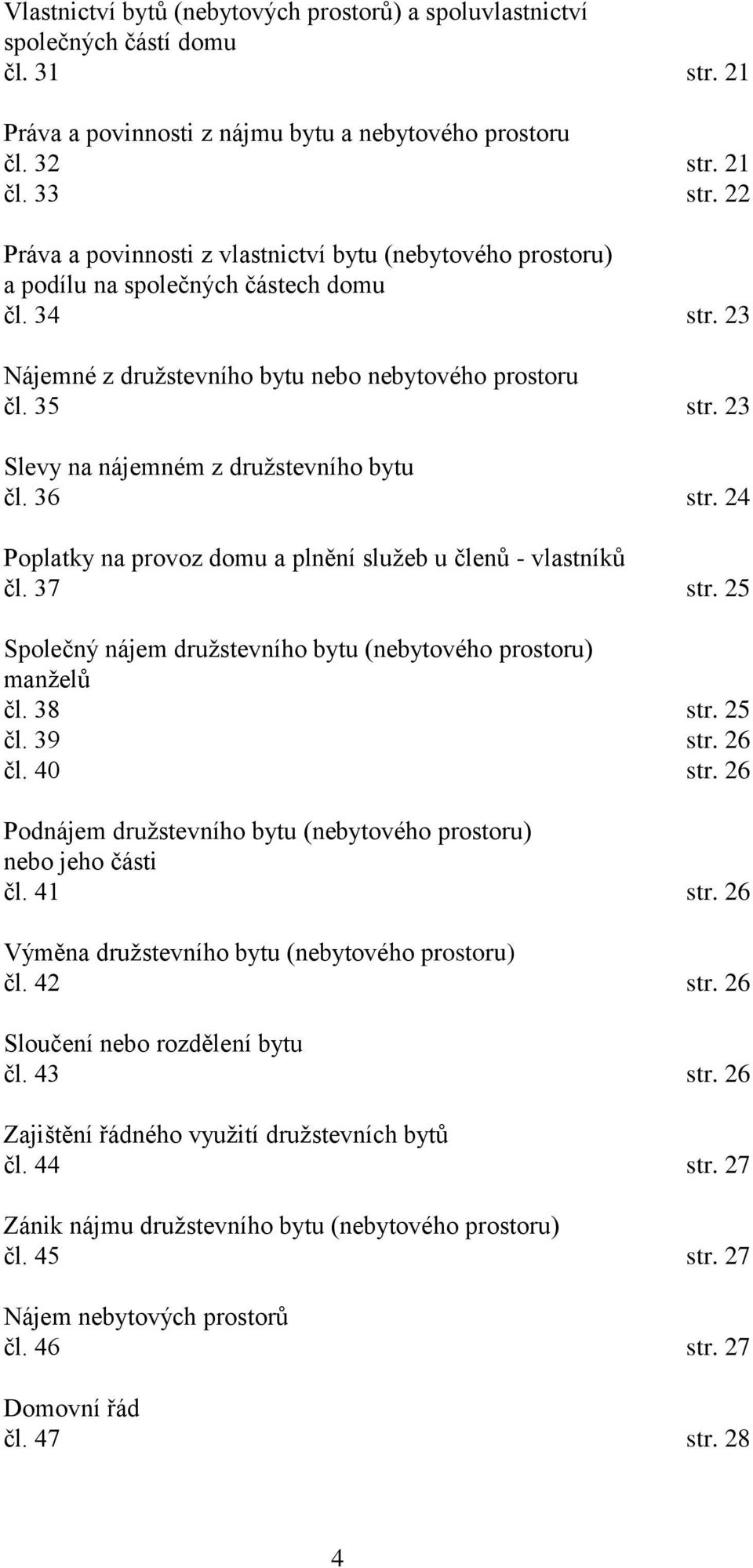 23 Slevy na nájemném z družstevního bytu čl. 36 str. 24 Poplatky na provoz domu a plnění služeb u členů - vlastníků čl. 37 str. 25 Společný nájem družstevního bytu (nebytového prostoru) manželů čl.