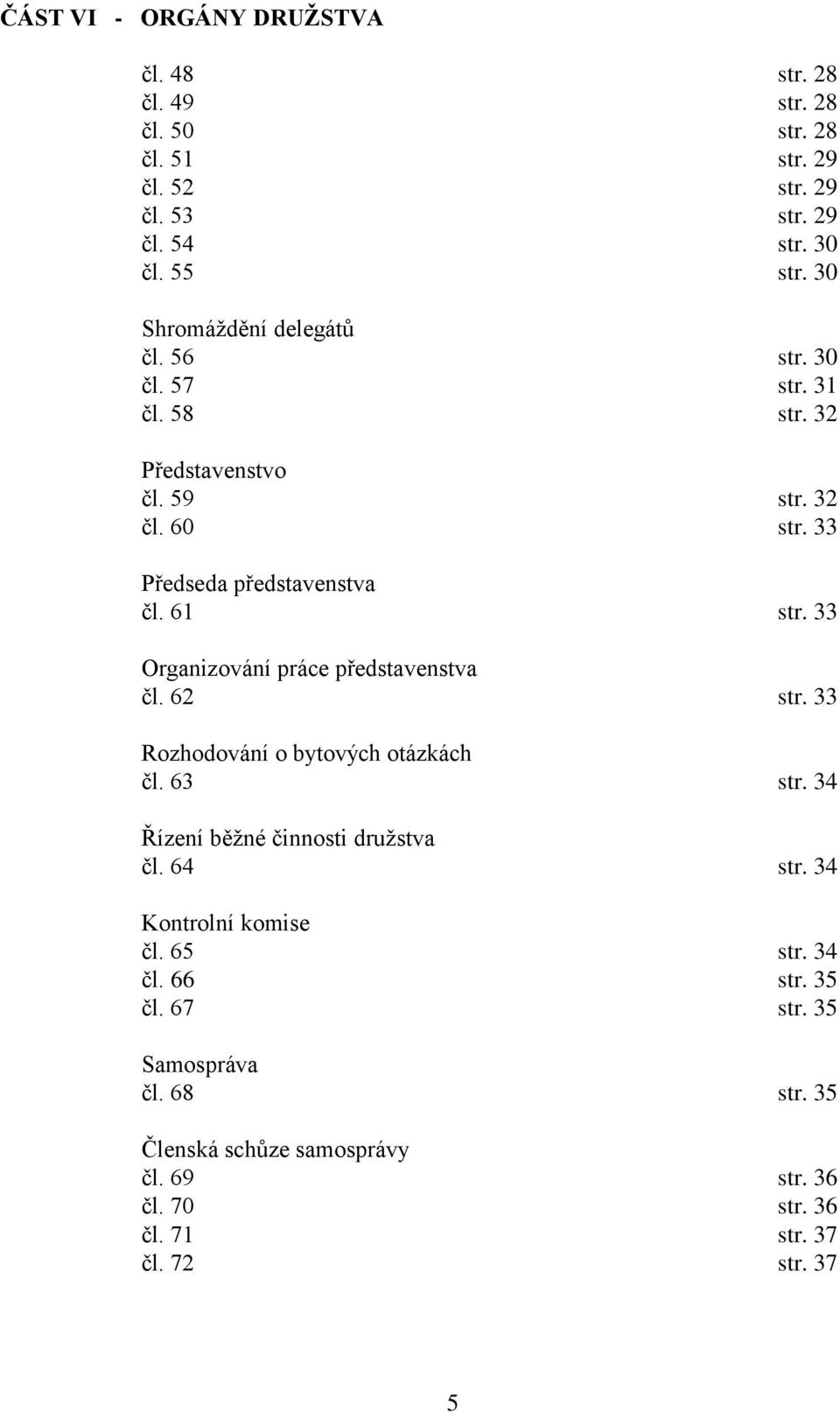 33 Organizování práce představenstva čl. 62 str. 33 Rozhodování o bytových otázkách čl. 63 str. 34 Řízení běžné činnosti družstva čl. 64 str.