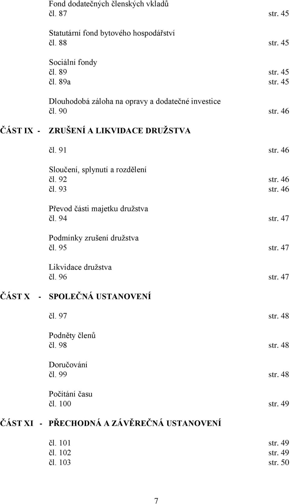 46 čl. 93 str. 46 Převod části majetku družstva čl. 94 str. 47 Podmínky zrušení družstva čl. 95 str. 47 Likvidace družstva čl. 96 str.