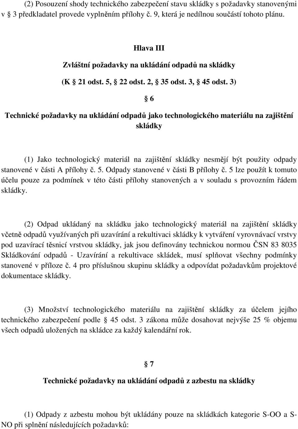 3) 6 Technické požadavky na ukládání odpadů jako technologického materiálu na zajištění skládky (1) Jako technologický materiál na zajištění skládky nesmějí být použity odpady stanovené v části A