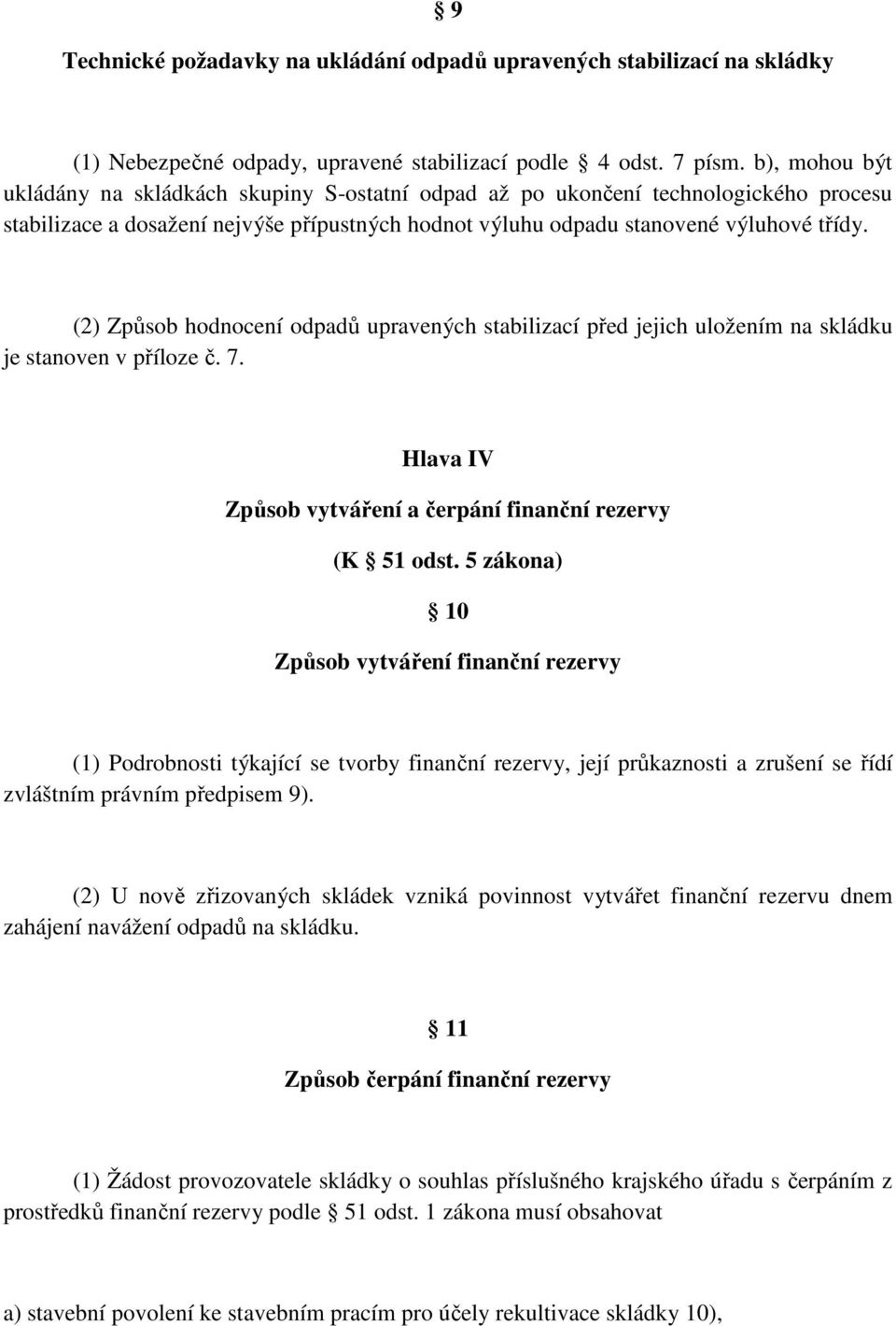 (2) Způsob hodnocení odpadů upravených stabilizací před jejich uložením na skládku je stanoven v příloze č. 7. Hlava IV Způsob vytváření a čerpání finanční rezervy (K 51 odst.