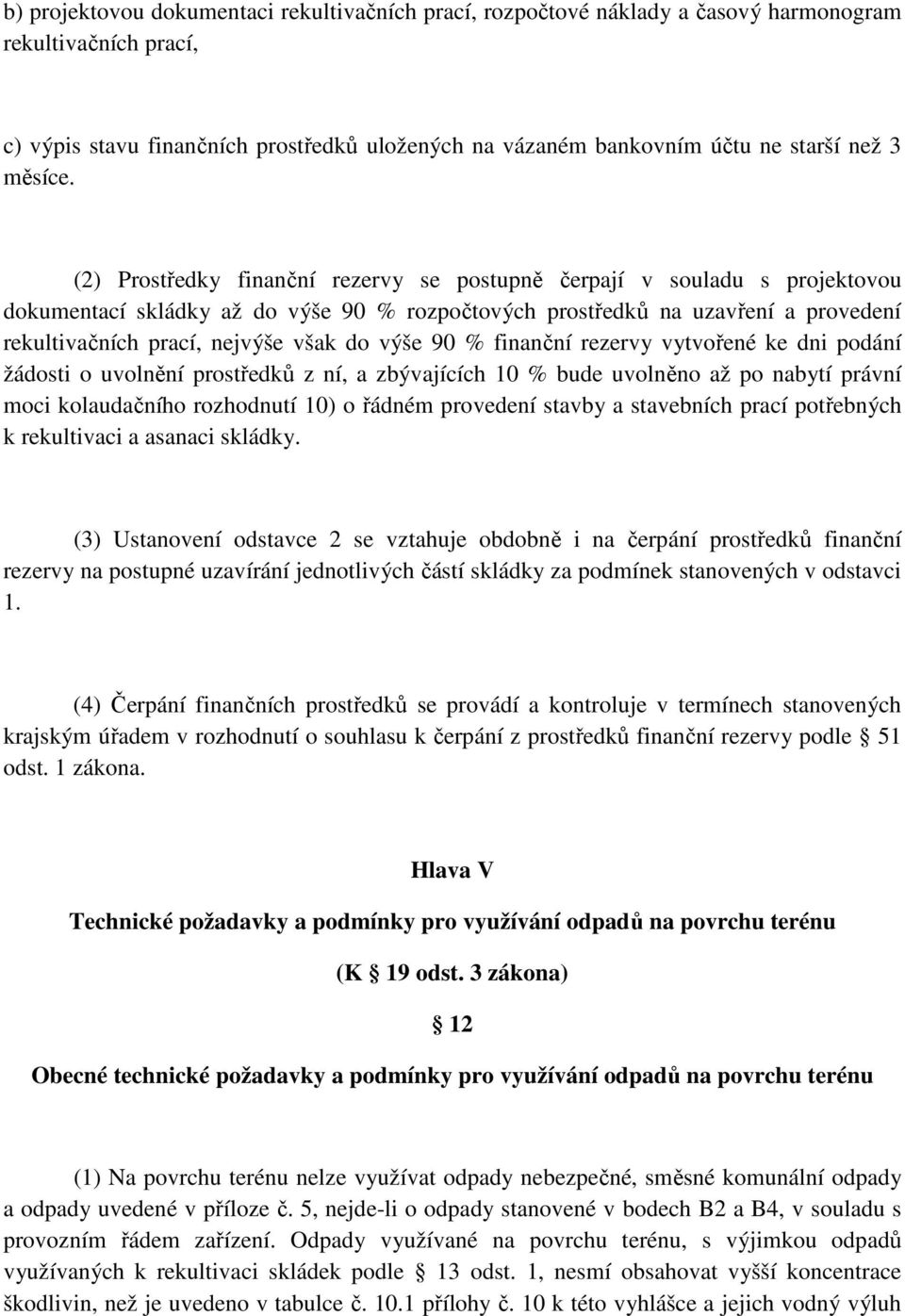 (2) Prostředky finanční rezervy se postupně čerpají v souladu s projektovou dokumentací skládky až do výše 90 % rozpočtových prostředků na uzavření a provedení rekultivačních prací, nejvýše však do