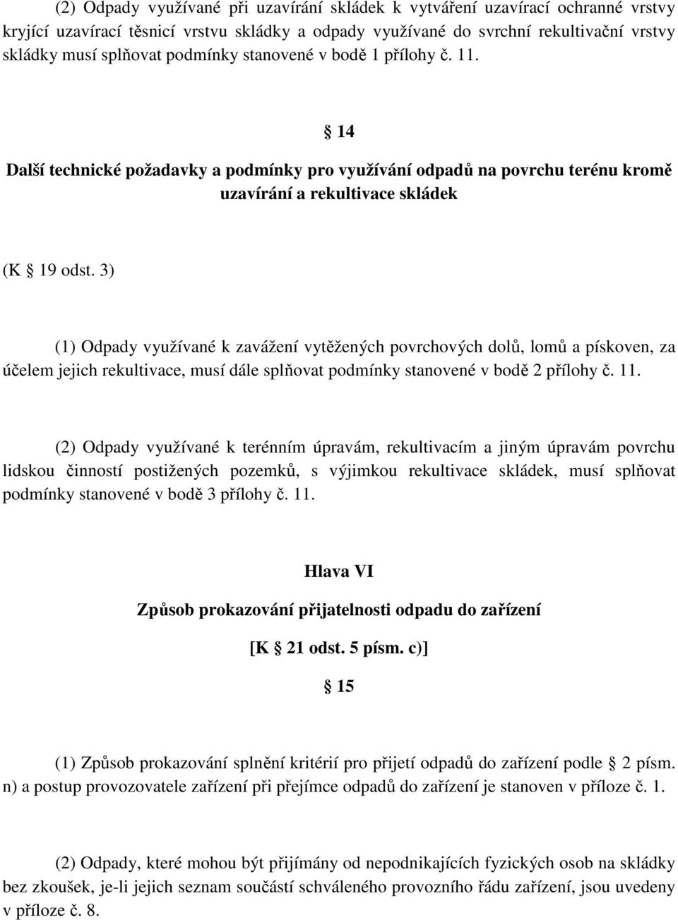 3) (1) Odpady využívané k zavážení vytěžených povrchových dolů, lomů a pískoven, za účelem jejich rekultivace, musí dále splňovat podmínky stanovené v bodě 2 přílohy č. 11.