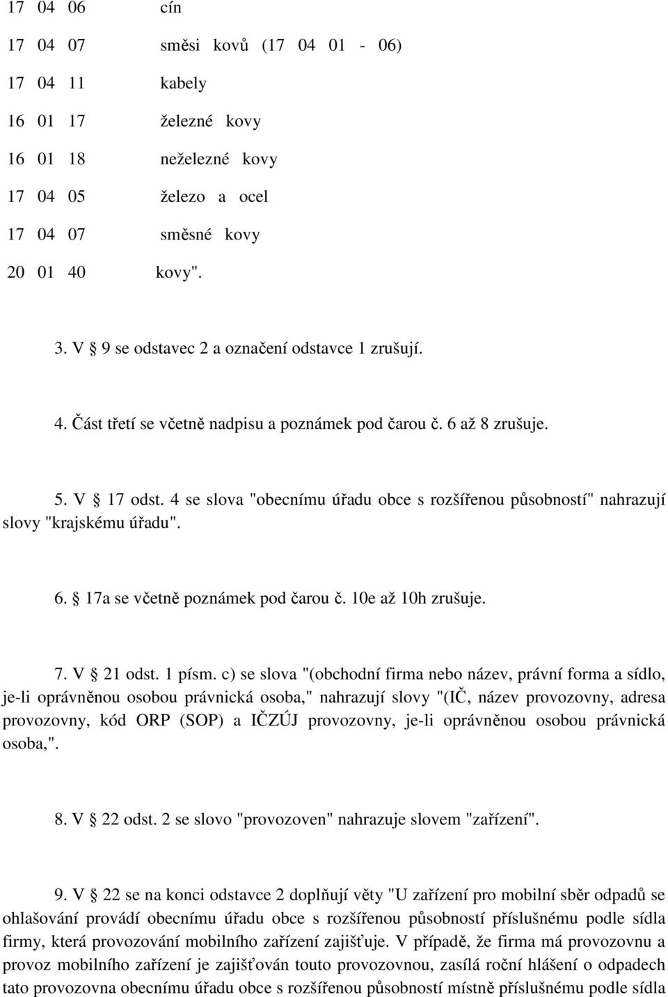 4 se slova "obecnímu úřadu obce s rozšířenou působností" nahrazují slovy "krajskému úřadu". 6. 17a se včetně poznámek pod čarou č. 10e až 10h zrušuje. 7. V 21 odst. 1 písm.