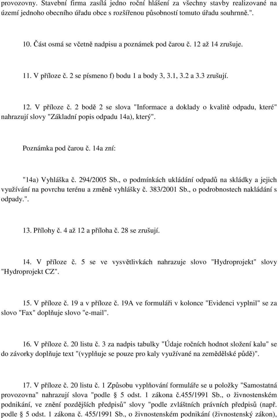 2 se písmeno f) bodu 1 a body 3, 3.1, 3.2 a 3.3 zrušují. 12. V příloze č. 2 bodě 2 se slova "Informace a doklady o kvalitě odpadu, které" nahrazují slovy "Základní popis odpadu 14a), který".