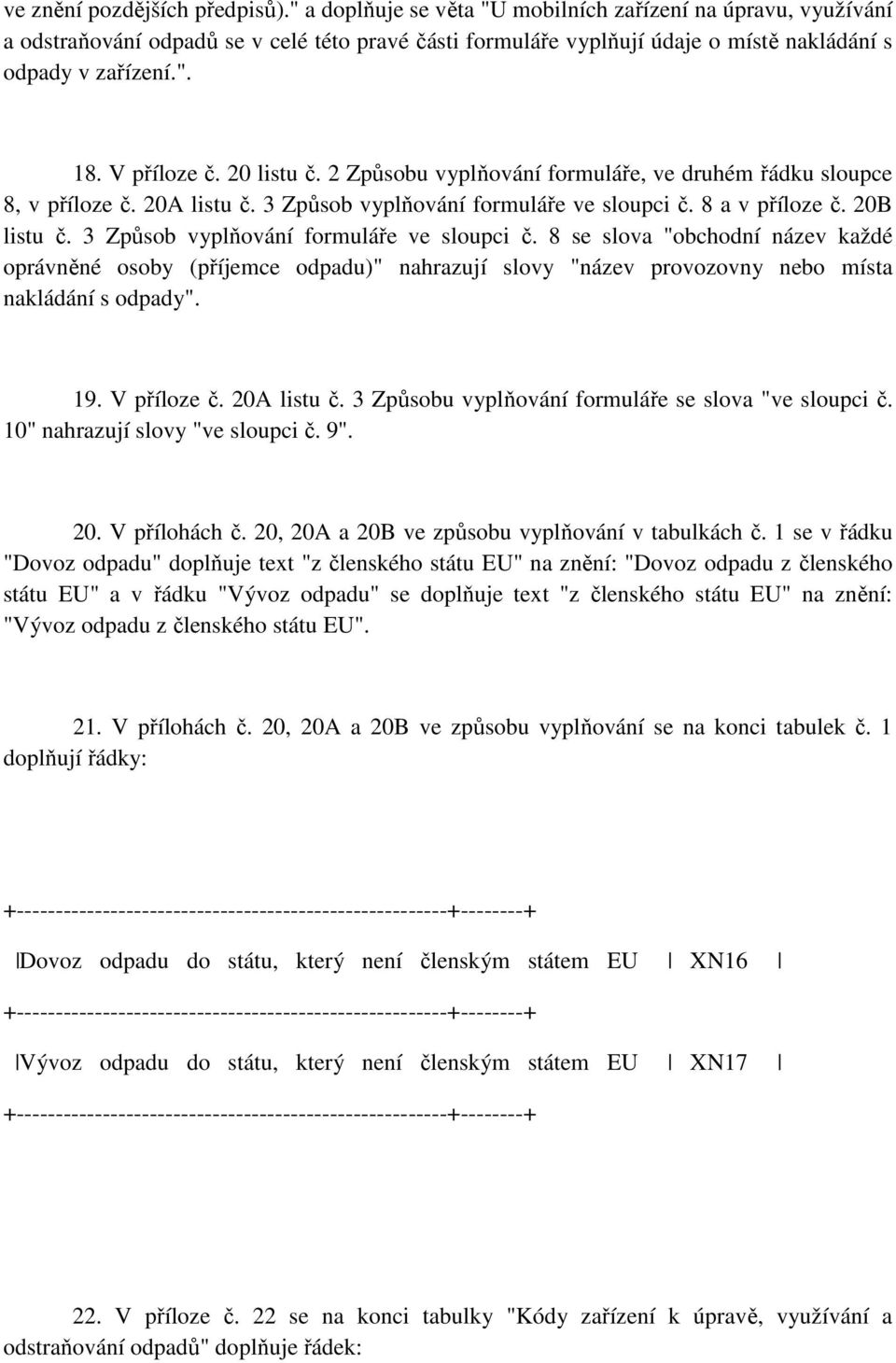 20 listu č. 2 Způsobu vyplňování formuláře, ve druhém řádku sloupce 8, v příloze č. 20A listu č. 3 Způsob vyplňování formuláře ve sloupci č. 8 a v příloze č. 20B listu č.