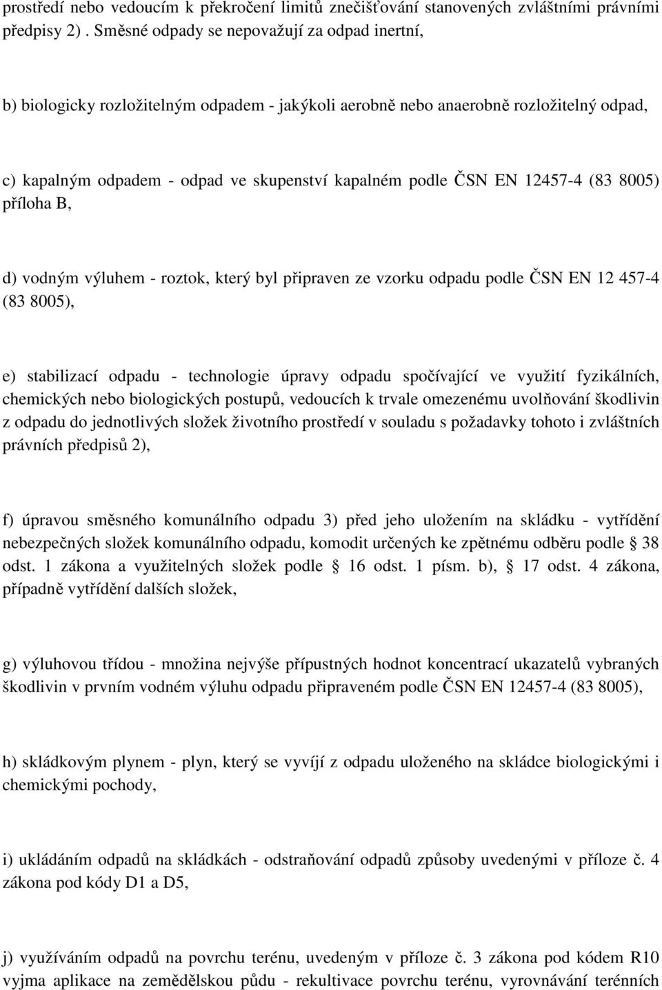 12457-4 (83 8005) příloha B, d) vodným výluhem - roztok, který byl připraven ze vzorku odpadu podle ČSN EN 12 457-4 (83 8005), e) stabilizací odpadu - technologie úpravy odpadu spočívající ve využití