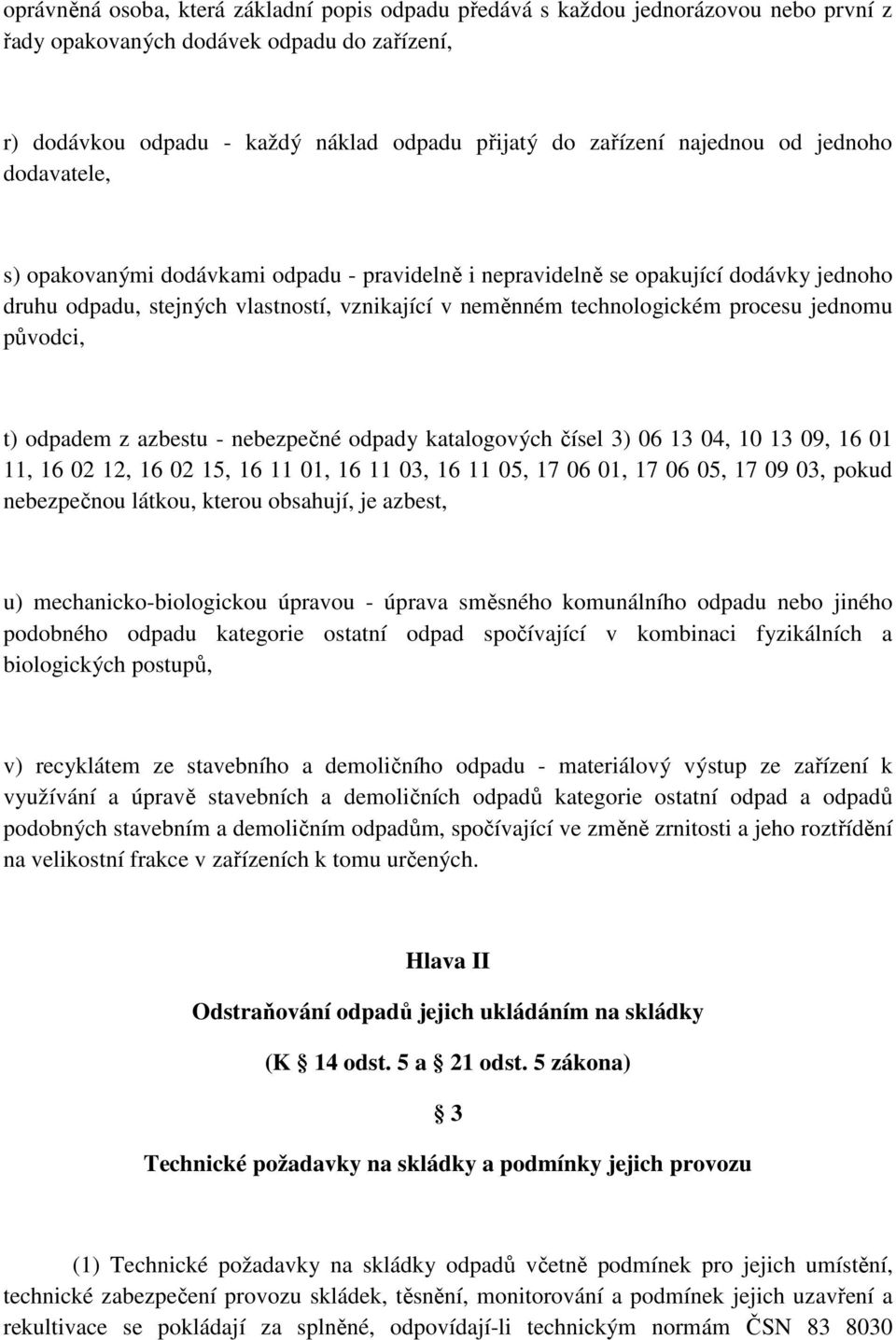 procesu jednomu původci, t) odpadem z azbestu - nebezpečné odpady katalogových čísel 3) 06 13 04, 10 13 09, 16 01 11, 16 02 12, 16 02 15, 16 11 01, 16 11 03, 16 11 05, 17 06 01, 17 06 05, 17 09 03,